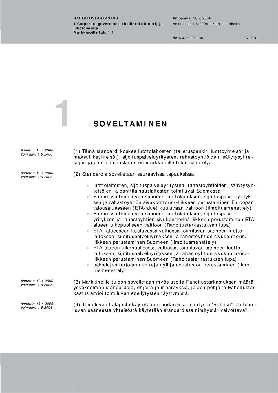 2006 (1) Tämä standardi koskee luottolaitosten (talletuspankit, luottoyhteisöt ja maksuliikeyhteisöt), sijoituspalveluyritysten, rahastoyhtiöiden, säilytysyhteipanttilainauslaitosten markkinoille