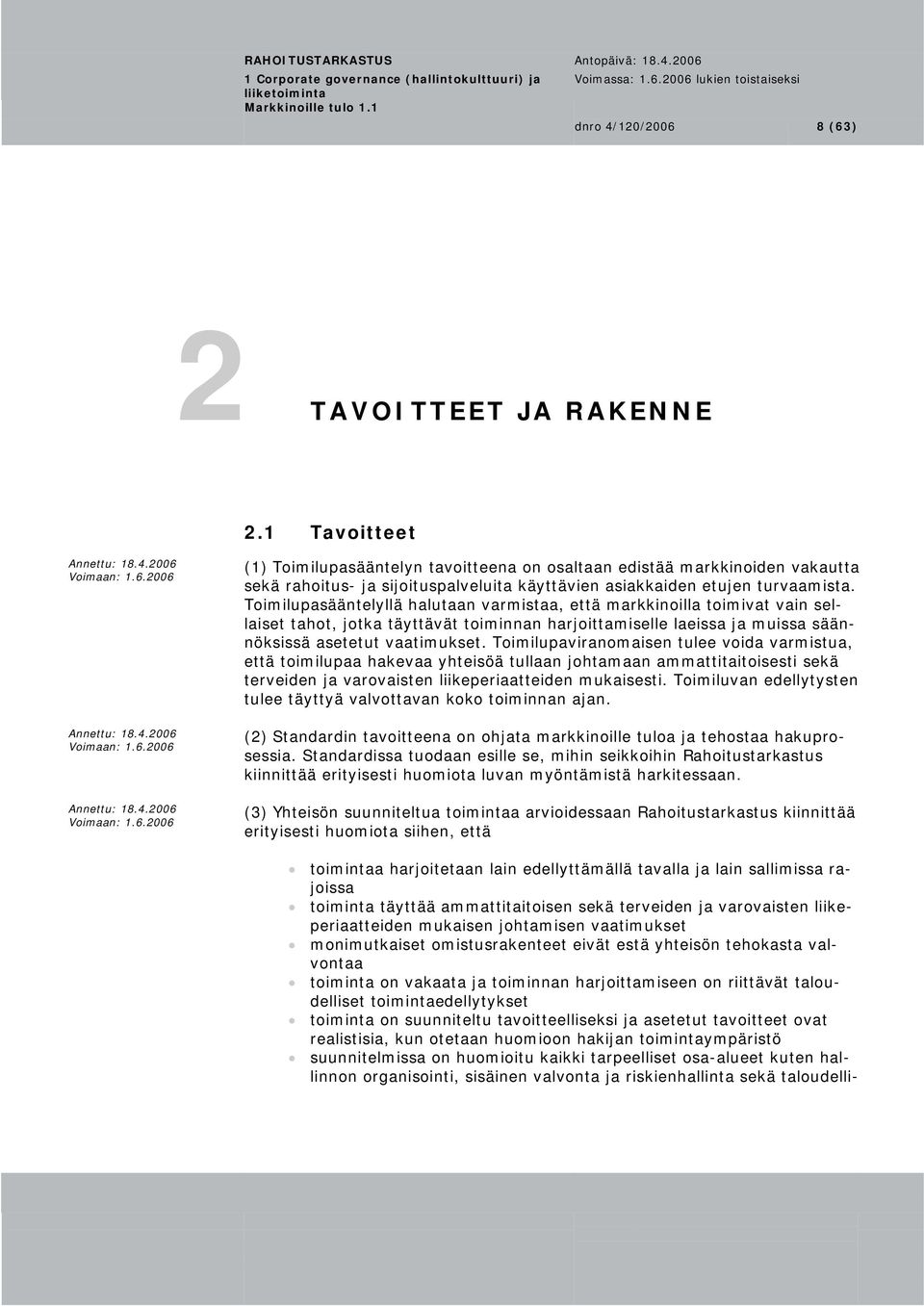 Toimilupasääntelyllä halutaan varmistaa, että markkinoilla toimivat vain sellaiset tahot, jotka täyttävät toiminnan harjoittamiselle laeissa ja muissa sään- nöksissä asetetut vaatimukset.