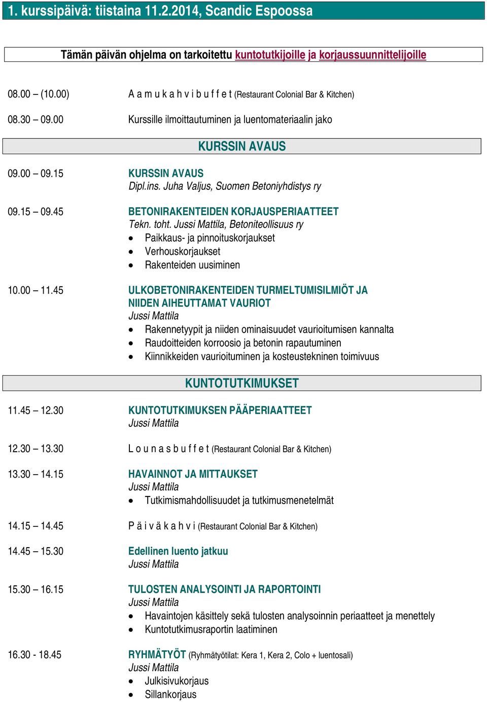 toht., Betoniteollisuus ry Paikkaus- ja pinnoituskorjaukset Verhouskorjaukset Rakenteiden uusiminen 10.00 11.