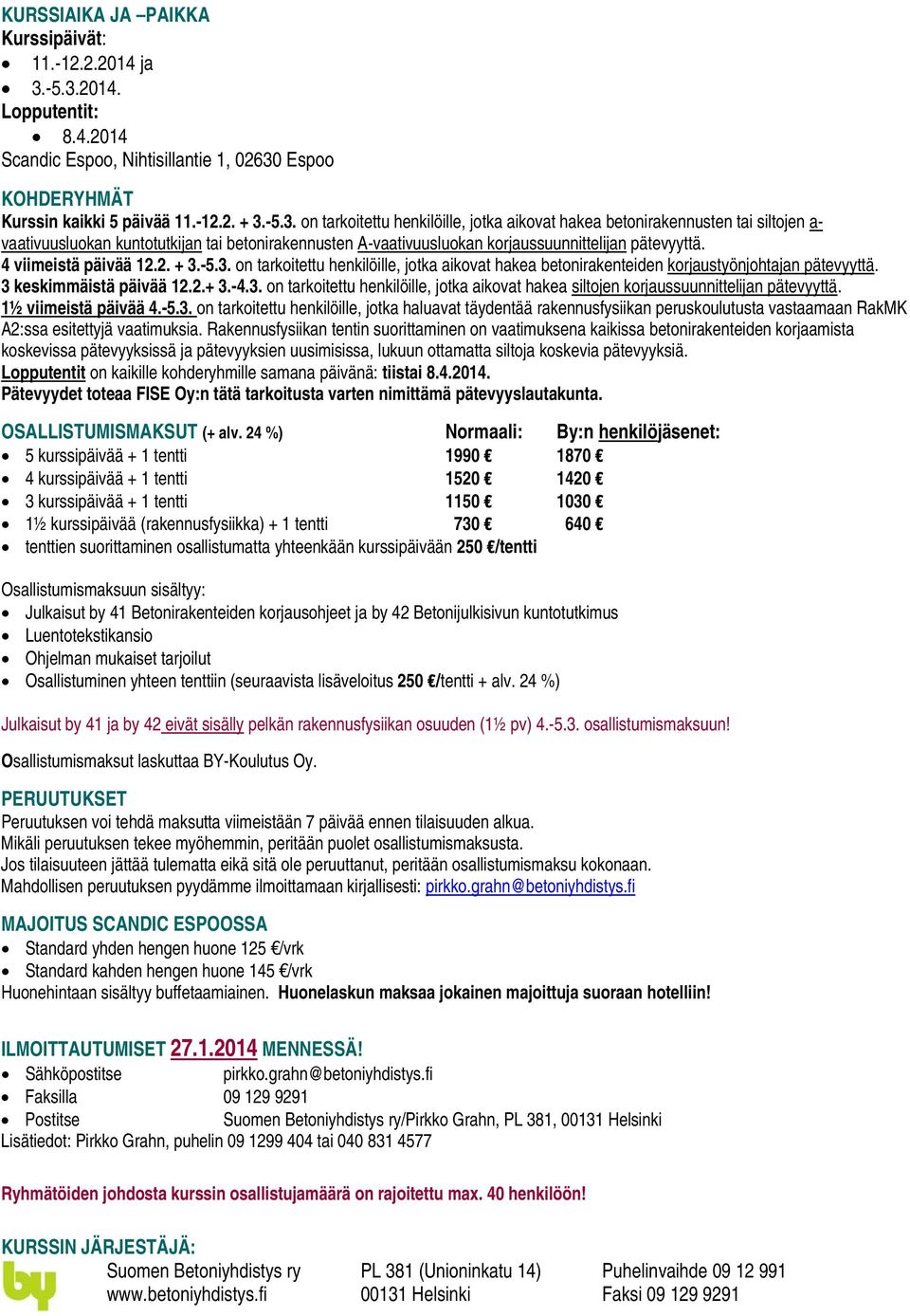 4 viimeistä päivää 12.2. + 3.-5.3. on tarkoitettu henkilöille, jotka aikovat hakea betonirakenteiden korjaustyönjohtajan pätevyyttä. 3 keskimmäistä päivää 12.2.+ 3.-4.3. on tarkoitettu henkilöille, jotka aikovat hakea siltojen korjaussuunnittelijan pätevyyttä.