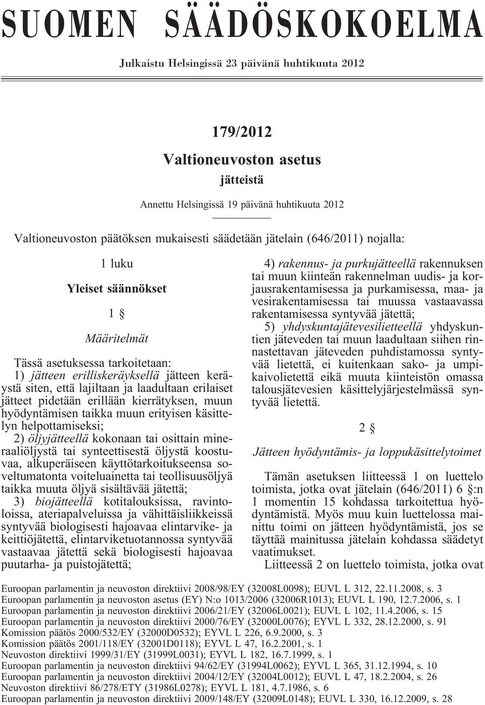 erilaiset jätteet pidetään erillään kierrätyksen, muun hyödyntämisen taikka muun erityisen käsittelyn helpottamiseksi; 2) öljyjätteellä kokonaan tai osittain mineraaliöljystä tai synteettisestä