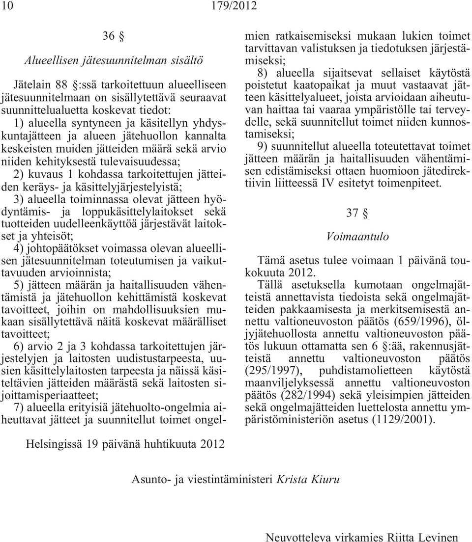 ja käsittelyjärjestelyistä; 3) alueella toiminnassa olevat jätteen hyödyntämis- ja loppukäsittelylaitokset sekä tuotteiden uudelleenkäyttöä järjestävät laitokset ja yhteisöt; 4) johtopäätökset