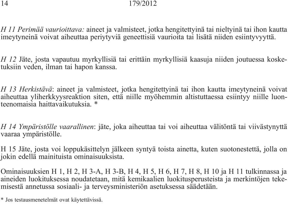 H 13 Herkistävä: aineet ja valmisteet, jotka hengitettyinä tai ihon kautta imeytyneinä voivat aiheuttaa yliherkkyysreaktion siten, että niille myöhemmin altistuttaessa esiintyy niille luonteenomaisia