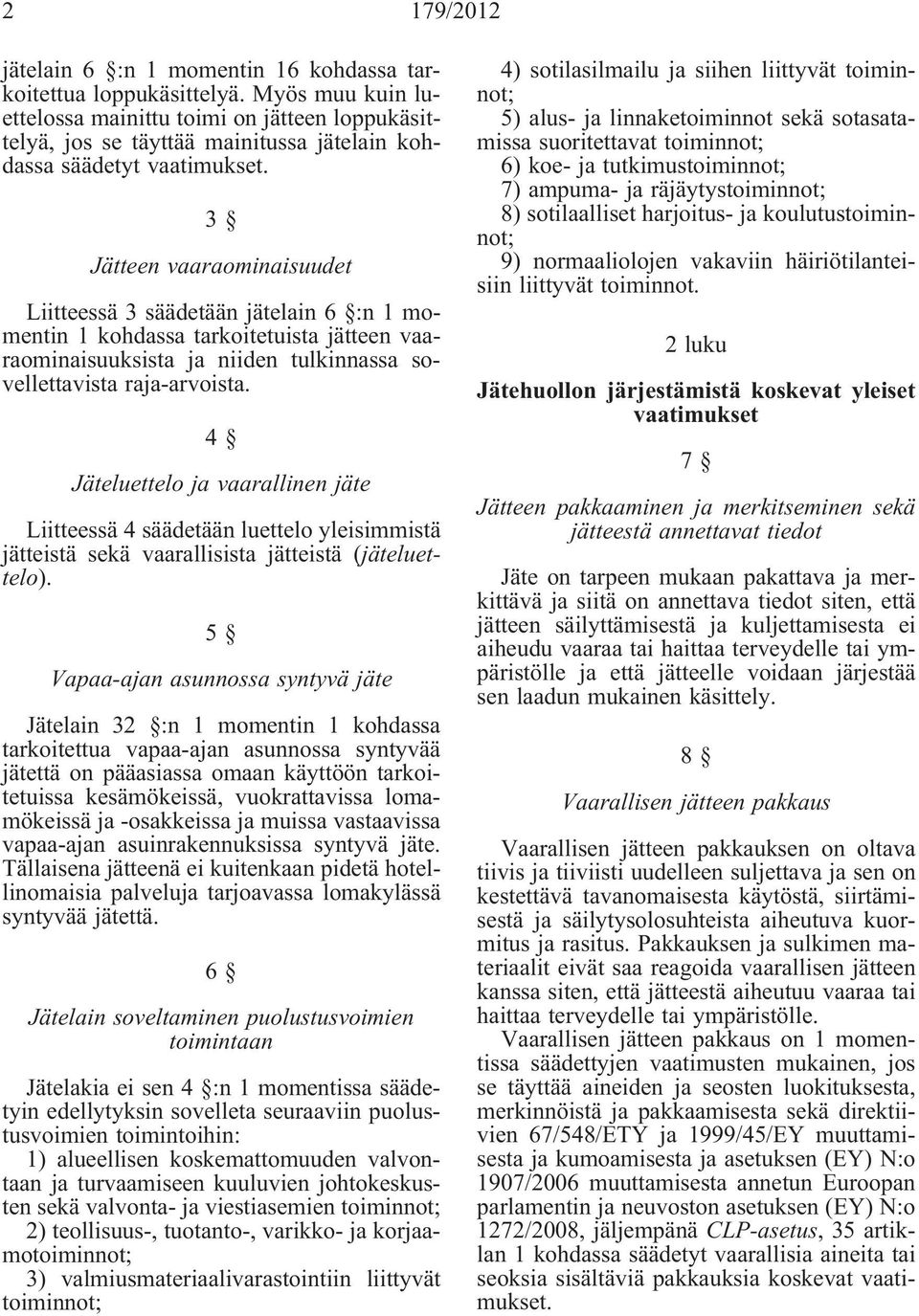 3 Jätteen vaaraominaisuudet Liitteessä 3 säädetään jätelain 6 :n 1 momentin 1 kohdassa tarkoitetuista jätteen vaaraominaisuuksista ja niiden tulkinnassa sovellettavista raja-arvoista.