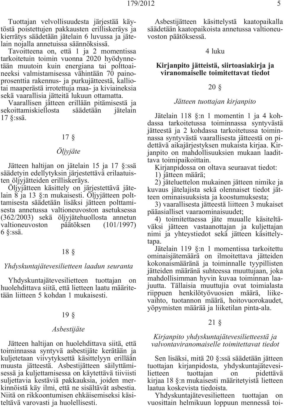 kalliotai maaperästä irrotettuja maa- ja kiviaineksia sekä vaarallisia jätteitä lukuun ottamatta. Vaarallisen jätteen erillään pitämisestä ja sekoittamiskiellosta säädetään jätelain 17 :ssä.