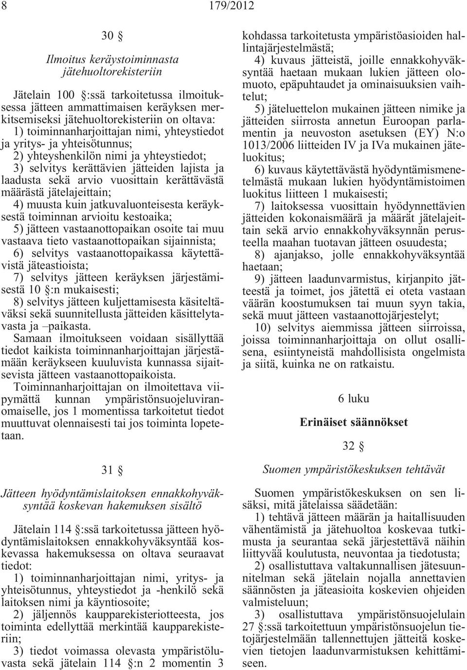 määrästä jätelajeittain; 4) muusta kuin jatkuvaluonteisesta keräyksestä toiminnan arvioitu kestoaika; 5) jätteen vastaanottopaikan osoite tai muu vastaava tieto vastaanottopaikan sijainnista; 6)