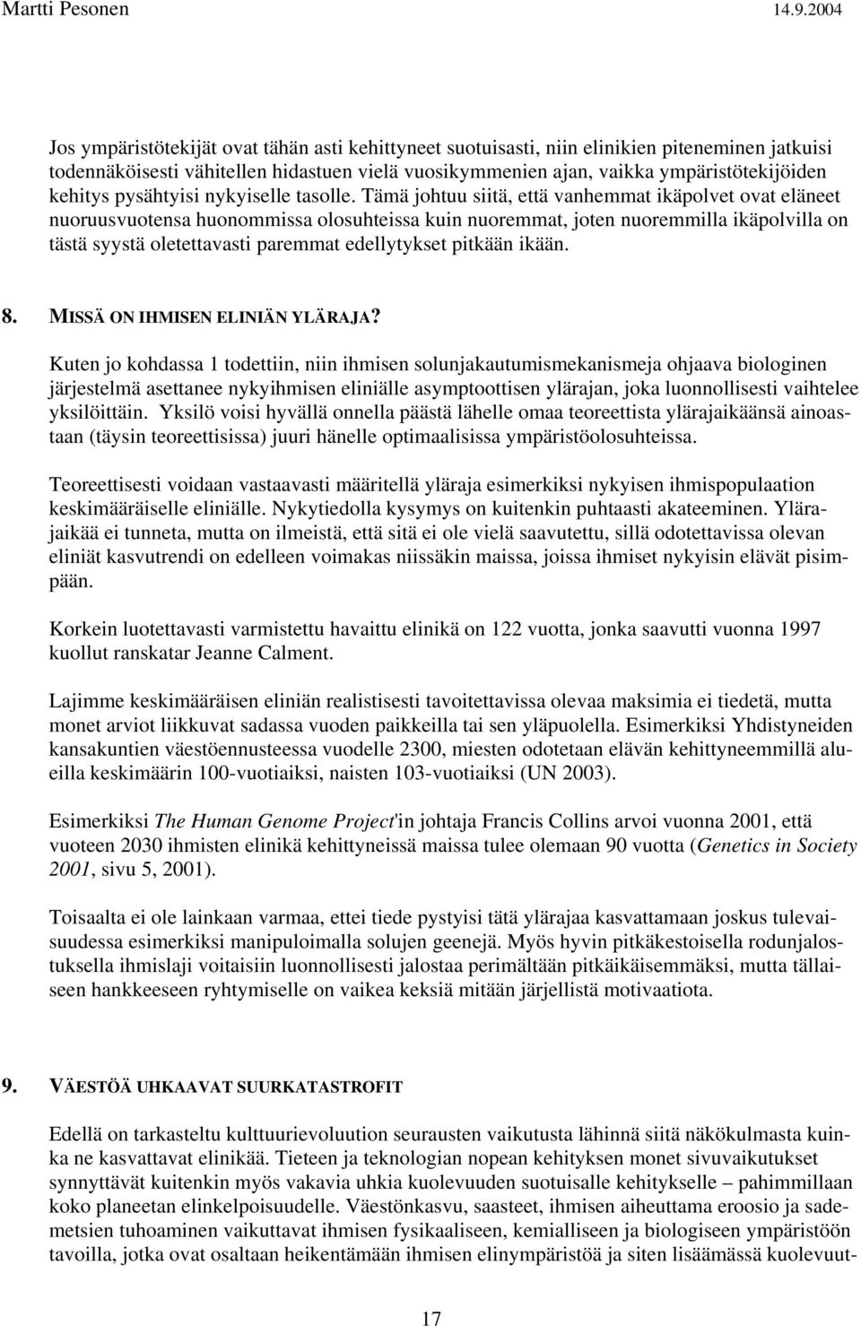 Tämä johtuu siitä, että vanhemmat ikäpolvet ovat eläneet nuoruusvuotensa huonommissa olosuhteissa kuin nuoremmat, joten nuoremmilla ikäpolvilla on tästä syystä oletettavasti paremmat edellytykset