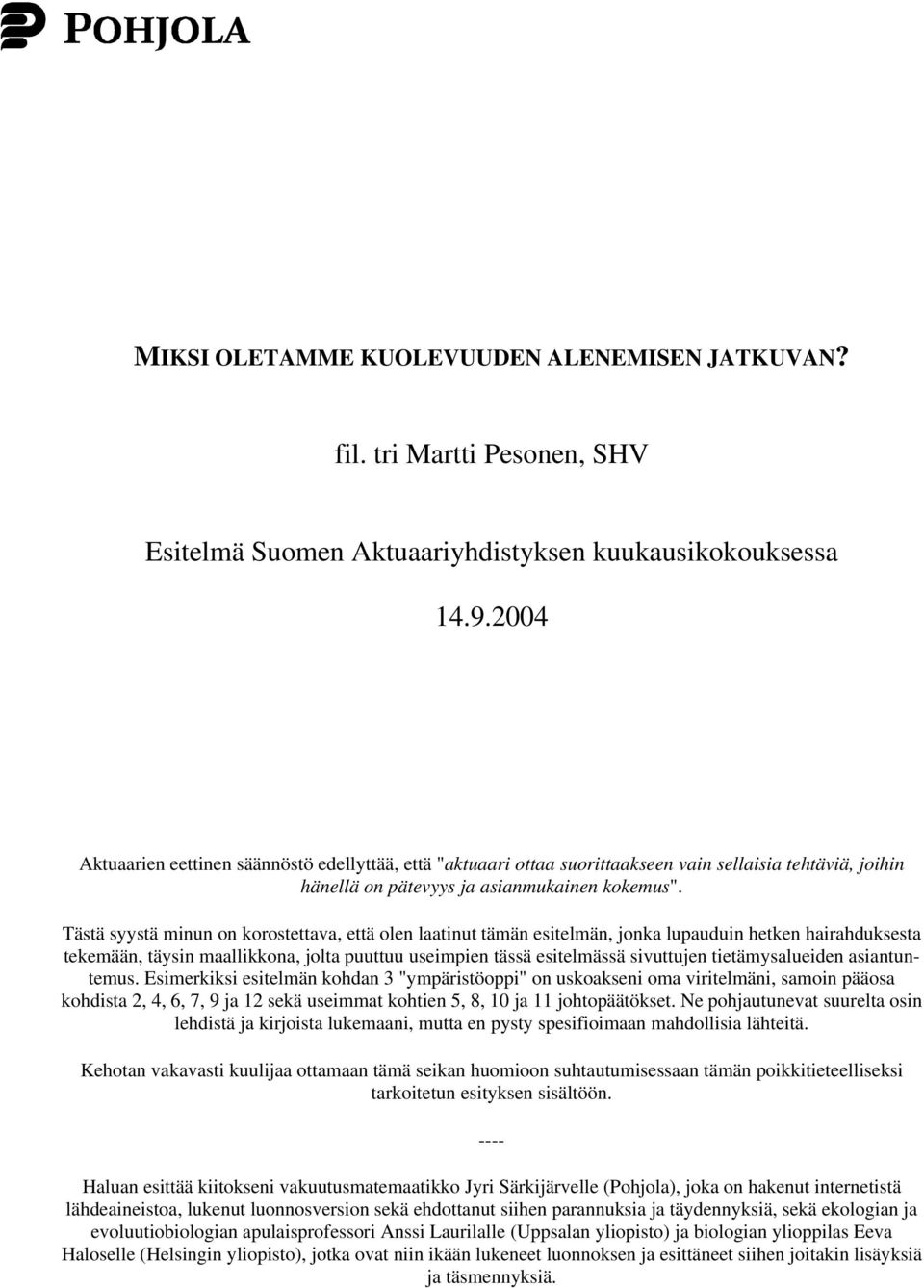 Tästä syystä minun on korostettava, että olen laatinut tämän esitelmän, jonka lupauduin hetken hairahduksesta tekemään, täysin maallikkona, jolta puuttuu useimpien tässä esitelmässä sivuttujen