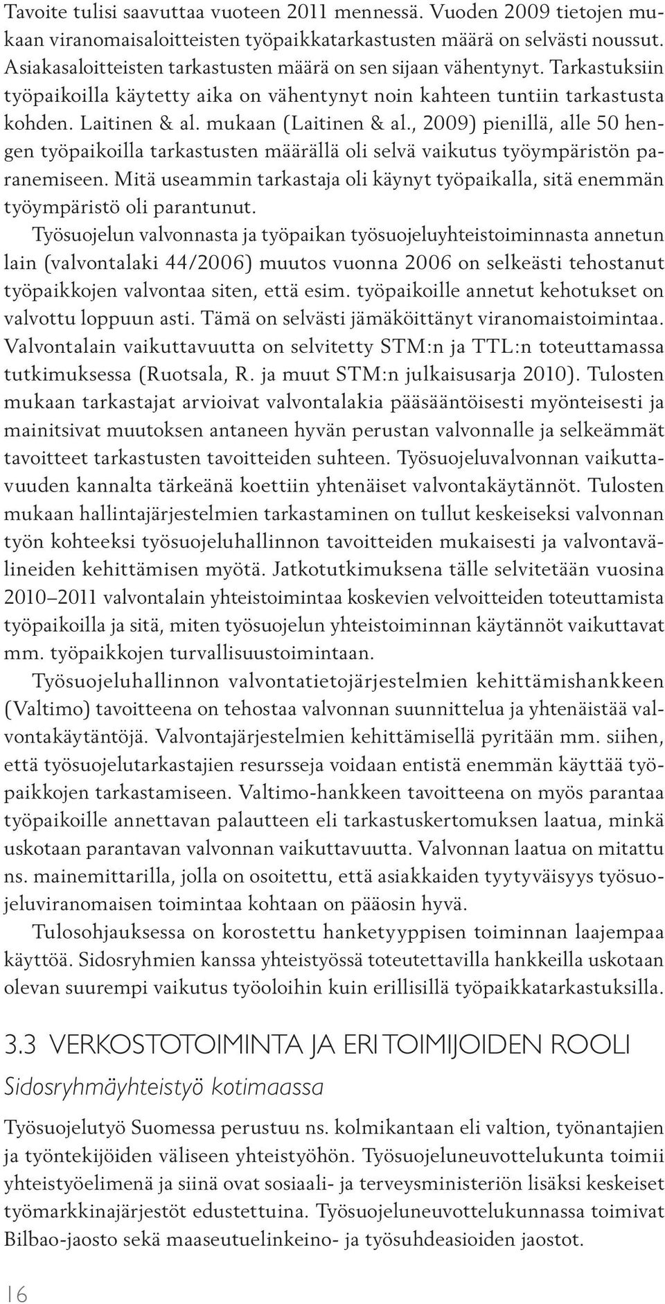 , 2009) pienillä, alle 50 hengen työpaikoilla tarkastusten määrällä oli selvä vaikutus työympäristön paranemiseen.