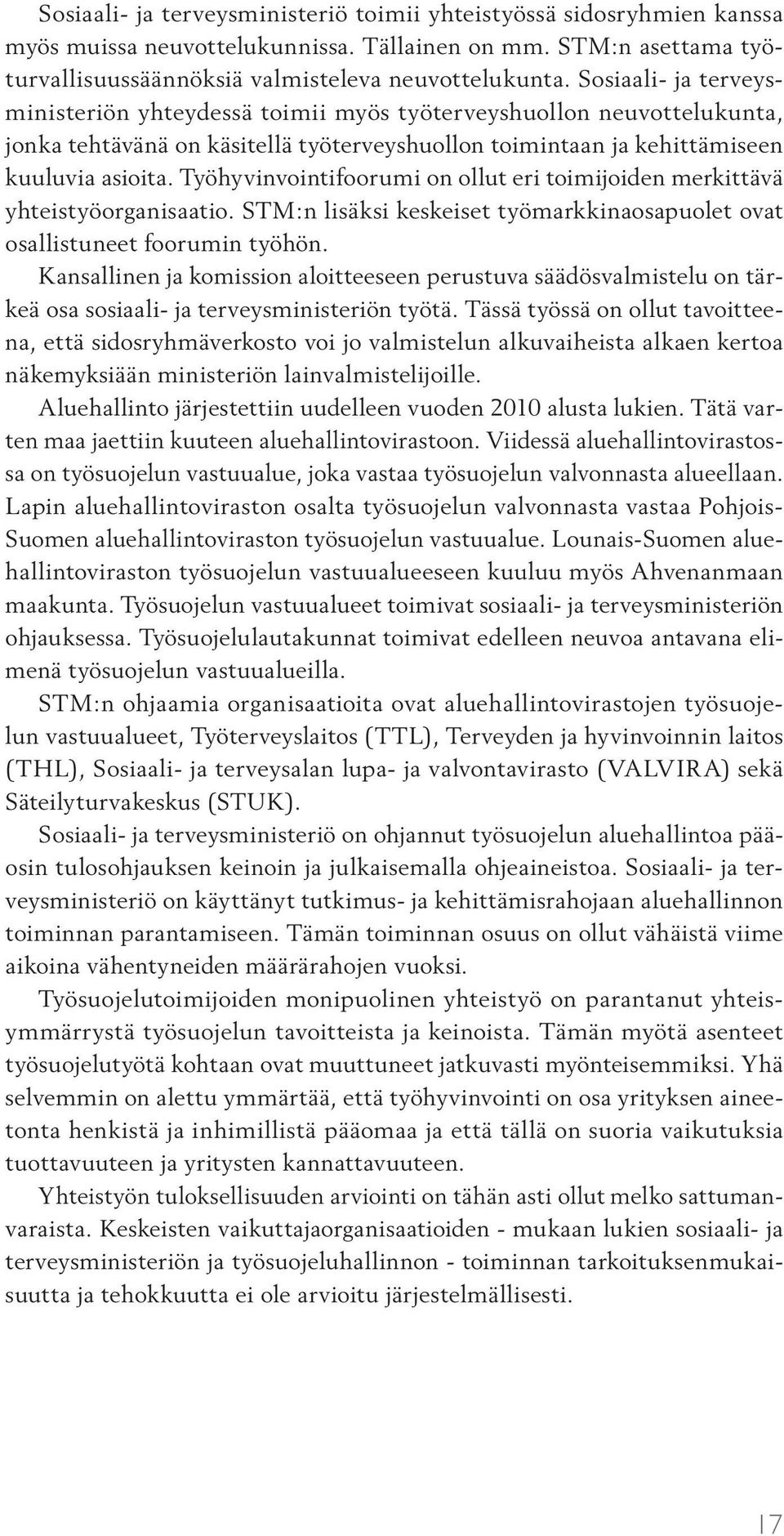 Työhyvinvointifoorumi on ollut eri toimijoiden merkittävä yhteistyöorganisaatio. STM:n lisäksi keskeiset työmarkkinaosapuolet ovat osallistuneet foorumin työhön.