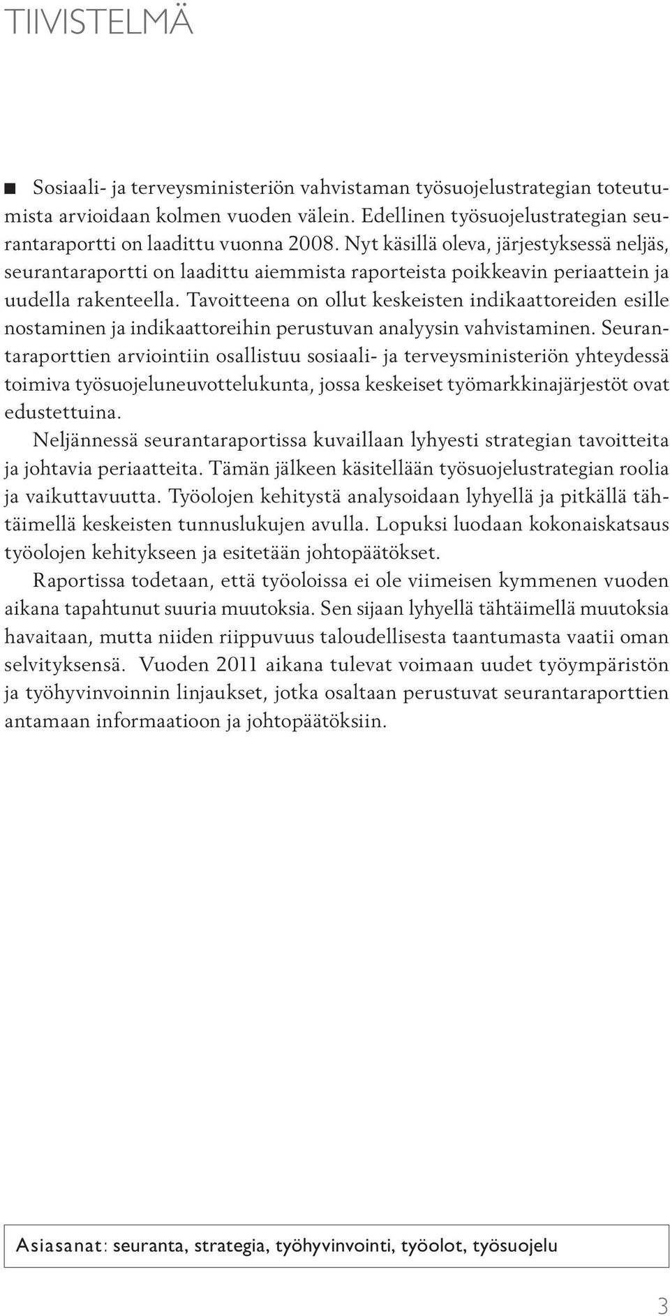 Tavoitteena on ollut keskeisten indikaattoreiden esille nostaminen ja indikaattoreihin perustuvan analyysin vahvistaminen.