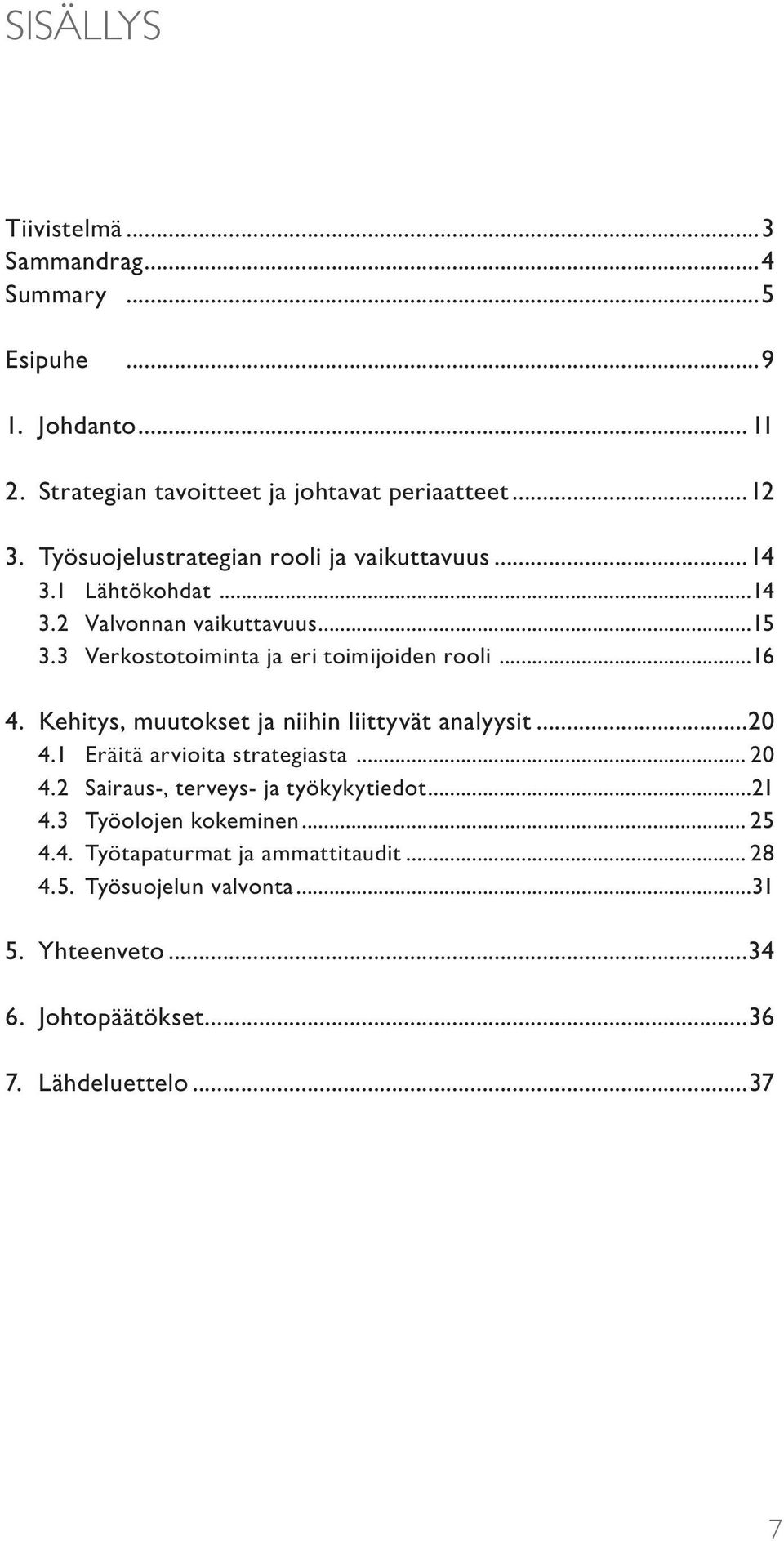 ..16 4. Kehitys, muutokset ja niihin liittyvät analyysit...20 4.1 Eräitä arvioita strategiasta... 20 4.2 Sairaus-, terveys- ja työkykytiedot...21 4.