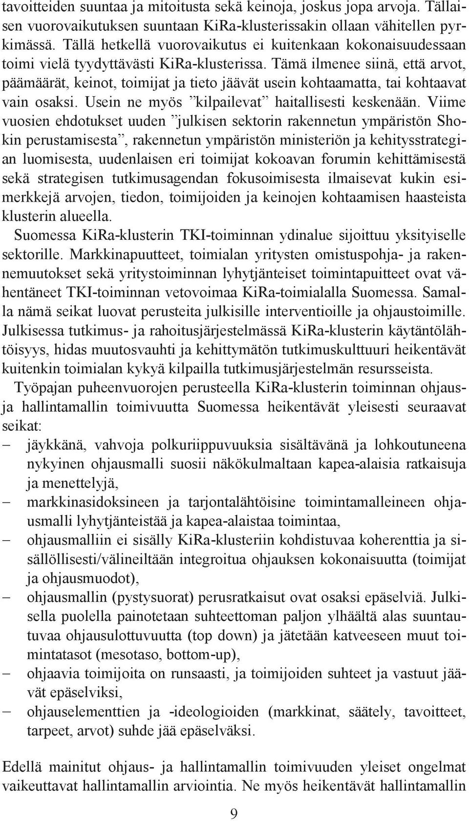 Tämä ilmenee siinä, että arvot, päämäärät, keinot, toimijat ja tieto jäävät usein kohtaamatta, tai kohtaavat vain osaksi. Usein ne myös kilpailevat haitallisesti keskenään.