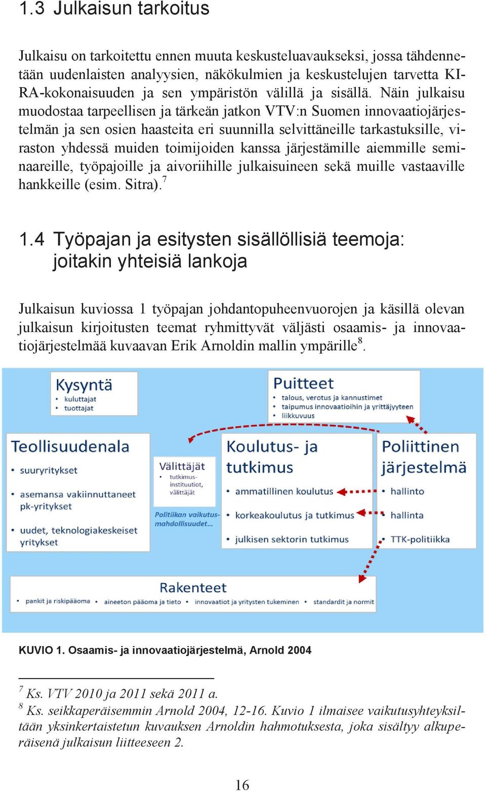 Näin julkaisu muodostaa tarpeellisen ja tärkeän jatkon VTV:n Suomen innovaatiojärjestelmän ja sen osien haasteita eri suunnilla selvittäneille tarkastuksille, viraston yhdessä muiden toimijoiden