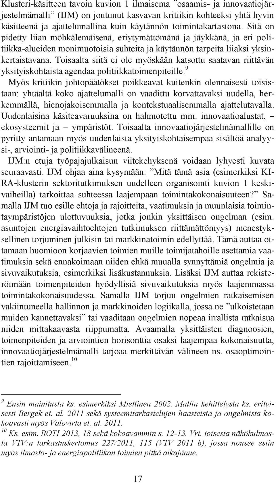 Toisaalta siitä ei ole myöskään katsottu saatavan riittävän yksityiskohtaista agendaa politiikkatoimenpiteille.