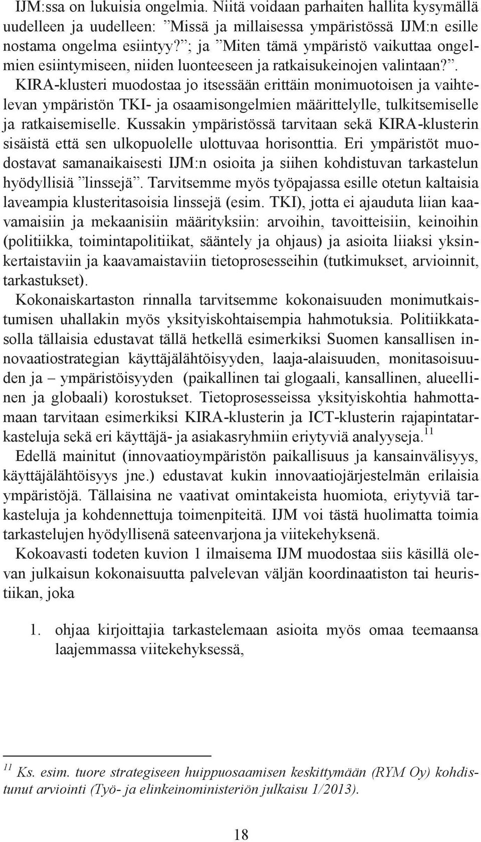 . KIRA-klusteri muodostaa jo itsessään erittäin monimuotoisen ja vaihtelevan ympäristön TKI- ja osaamisongelmien määrittelylle, tulkitsemiselle ja ratkaisemiselle.