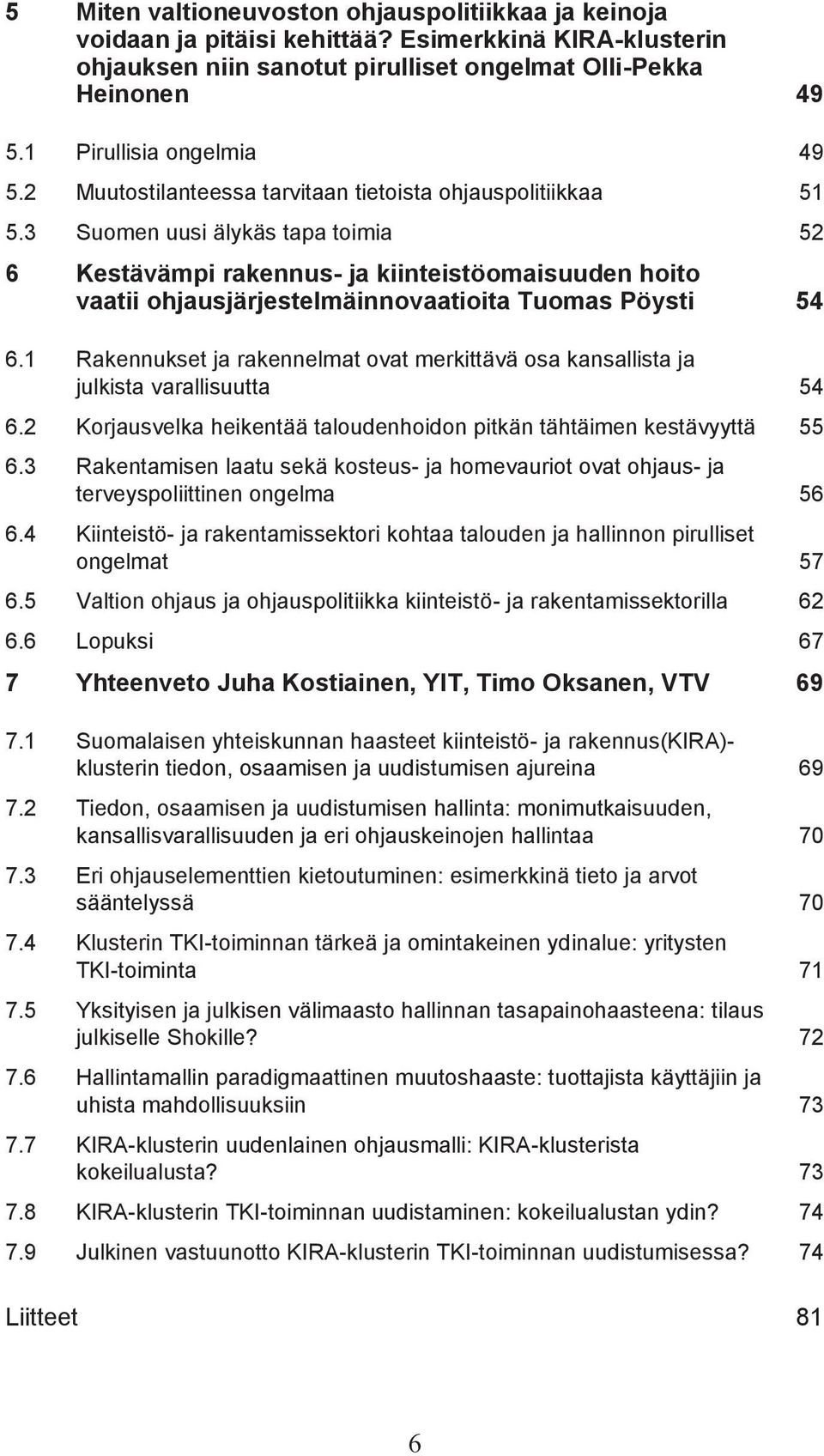 3 Suomen uusi älykäs tapa toimia 52 6 Kestävämpi rakennus- ja kiinteistöomaisuuden hoito vaatii ohjausjärjestelmäinnovaatioita Tuomas Pöysti 54 6.