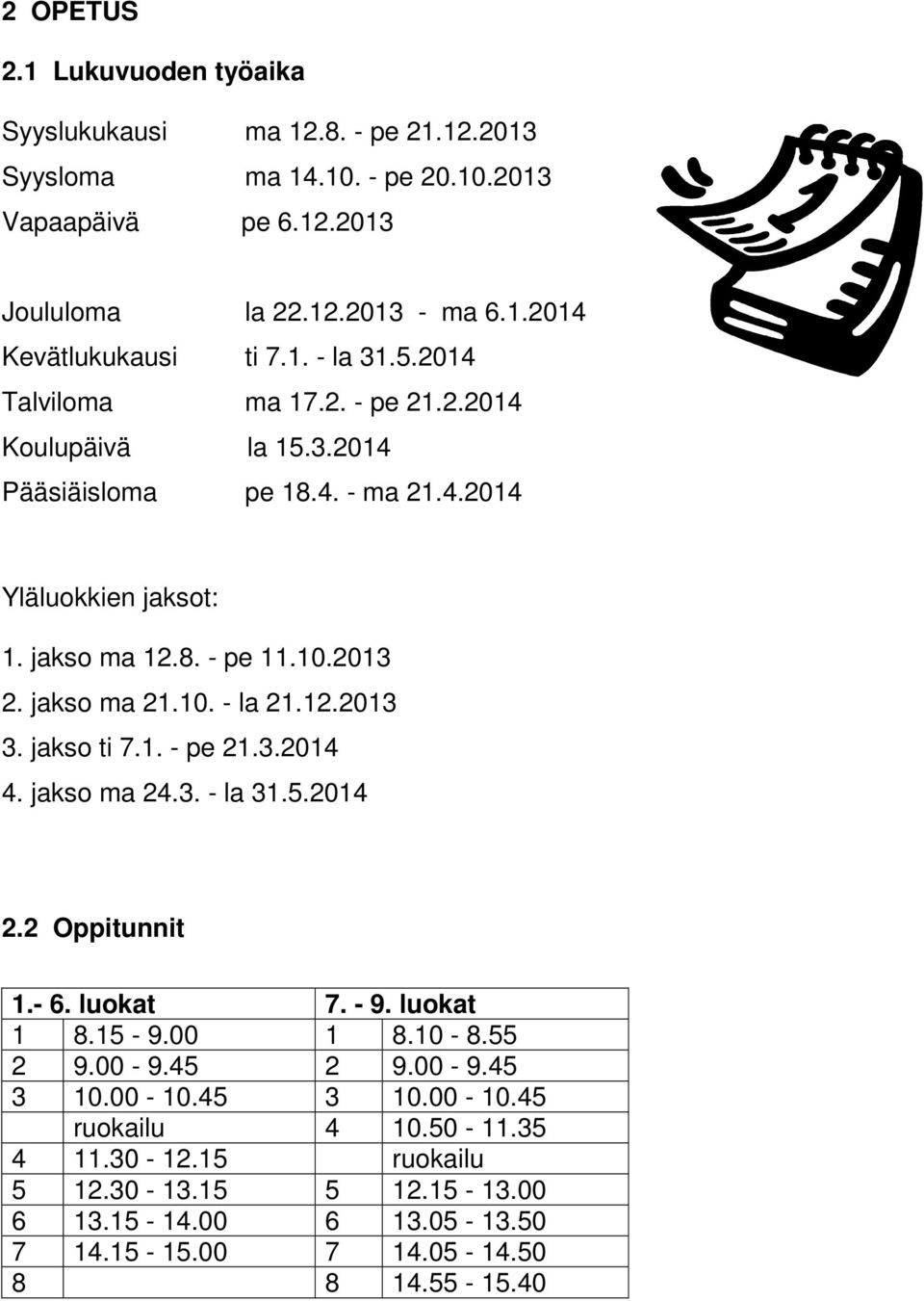 jakso ma 21.10. - la 21.12.2013 3. jakso ti 7.1. - pe 21.3.2014 4. jakso ma 24.3. - la 31.5.2014 2.2 Oppitunnit 1.- 6. luokat 7. - 9. luokat 1 8.15-9.00 1 8.10-8.55 2 9.00-9.