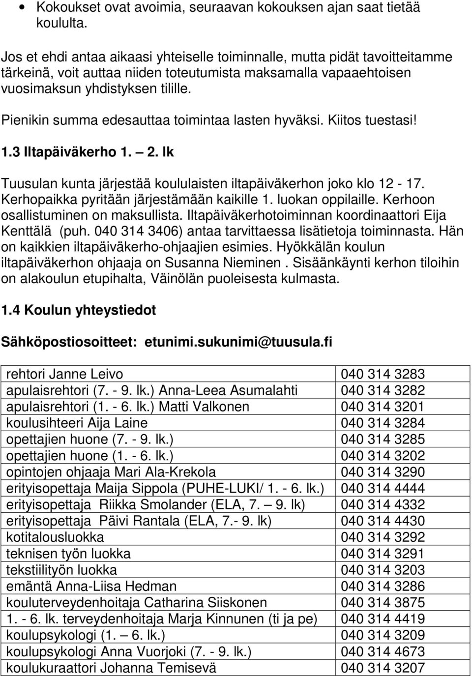 Pienikin summa edesauttaa toimintaa lasten hyväksi. Kiitos tuestasi! 1.3 Iltapäiväkerho 1. 2. lk Tuusulan kunta järjestää koululaisten iltapäiväkerhon joko klo 12-17.