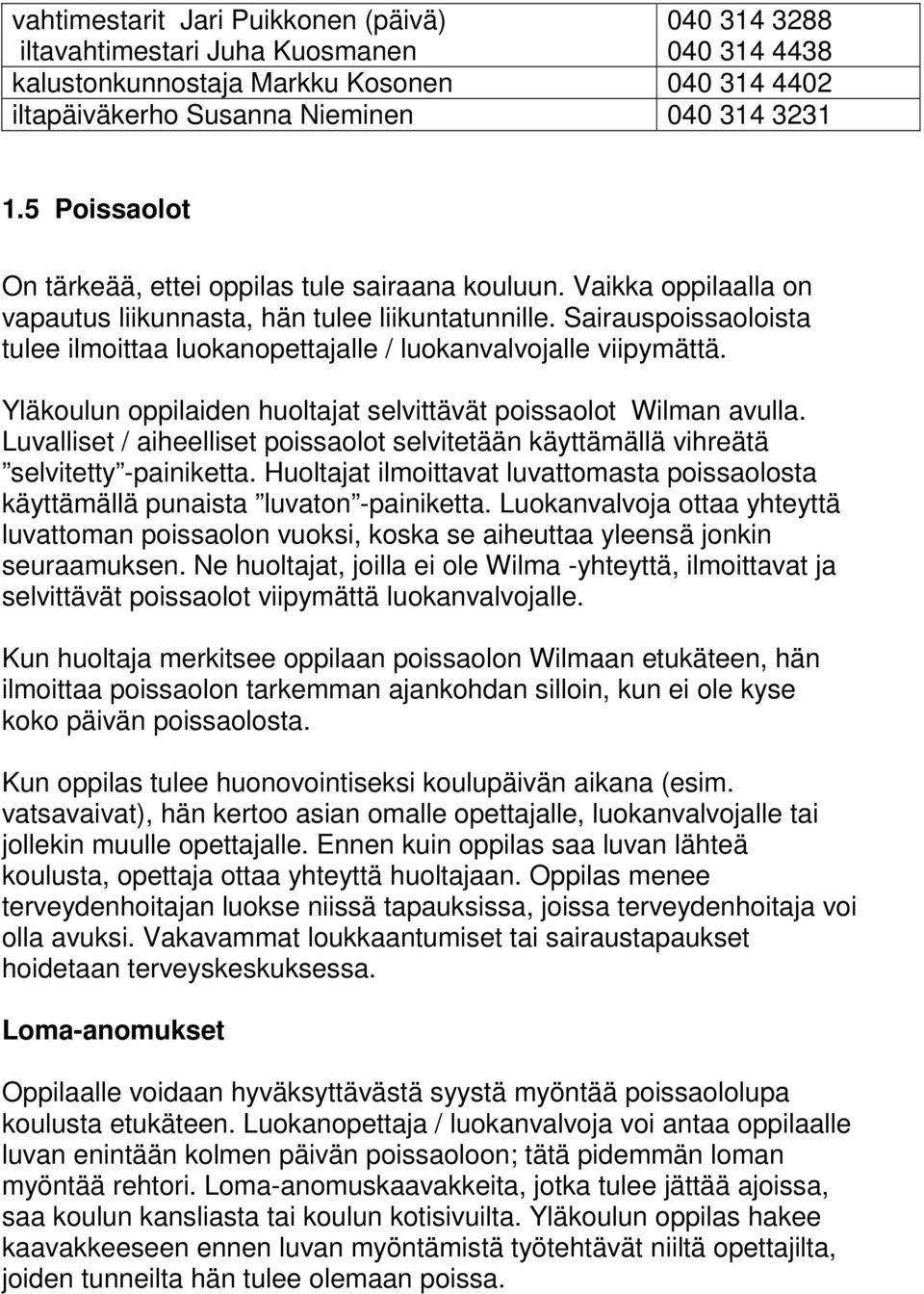 Sairauspoissaoloista tulee ilmoittaa luokanopettajalle / luokanvalvojalle viipymättä. Yläkoulun oppilaiden huoltajat selvittävät poissaolot Wilman avulla.