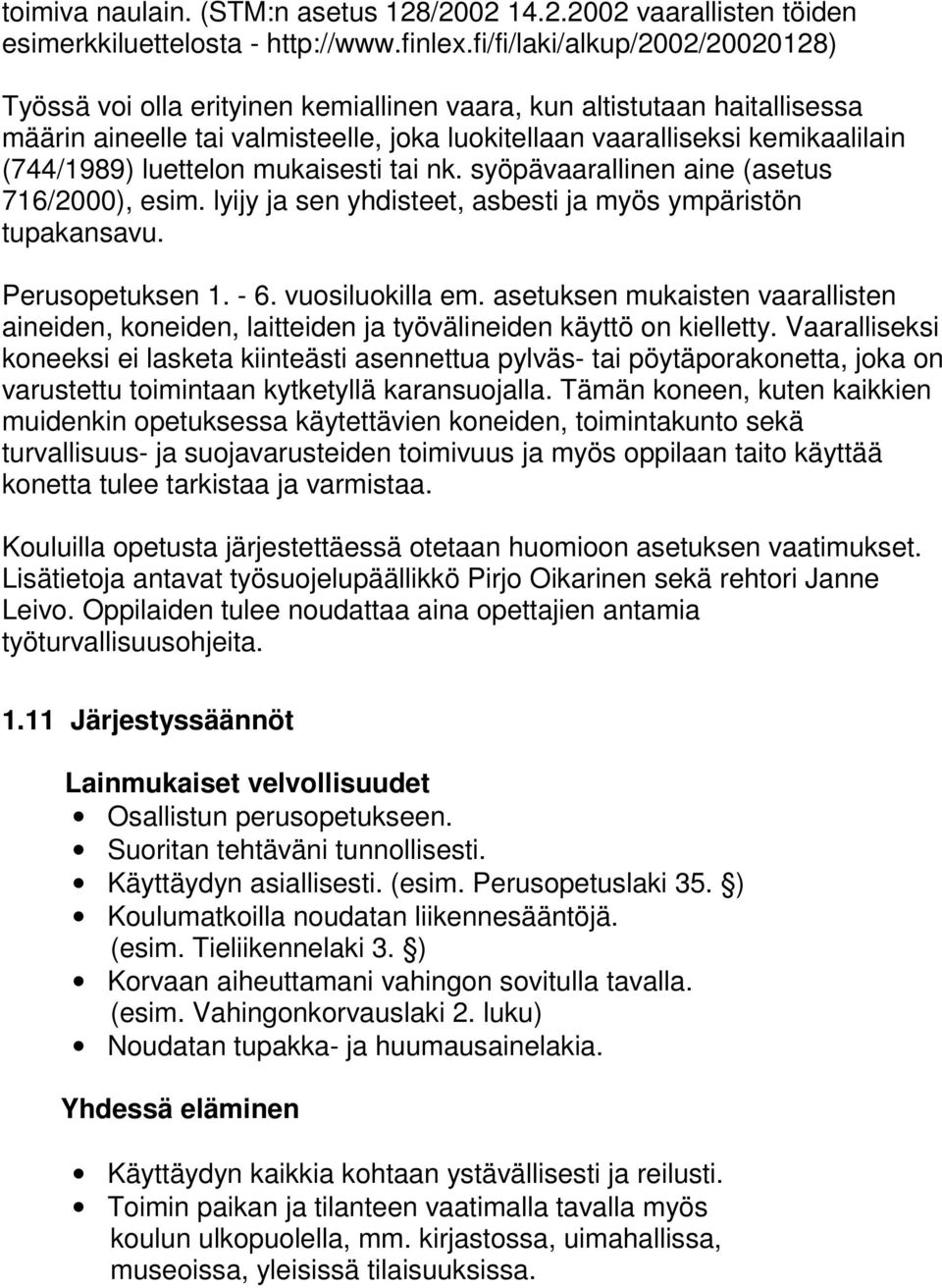 luettelon mukaisesti tai nk. syöpävaarallinen aine (asetus 716/2000), esim. lyijy ja sen yhdisteet, asbesti ja myös ympäristön tupakansavu. Perusopetuksen 1. - 6. vuosiluokilla em.