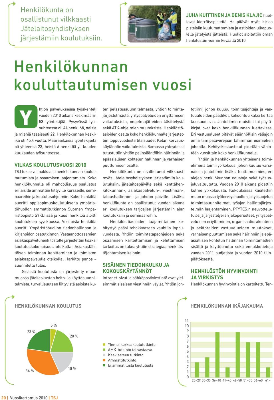 Henkilökunnan kouluttautumisen vuosi Y htiön palveluksessa työskenteli vuoden 2010 aikana keskimäärin 53 työntekijää. Pysyvässä työsuhteessa oli 44 henkilöä, naisia ja miehiä tasaisesti 22.