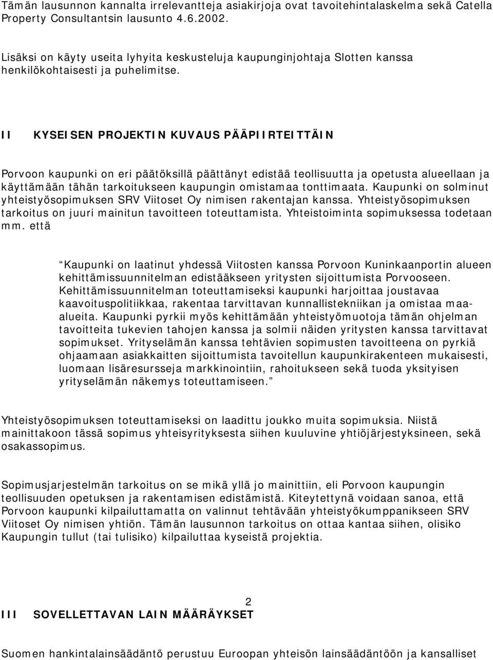 I I KYSEI SEN PROJEKTI N KUVAUS PÄÄPI I RTEI TTÄI N Porvoon kaupunki on eri päätöksillä päättänyt edistää teollisuutta ja opetusta alueellaan ja käyttäm ään tähän tarkoitukseen kaupungin om istam aa