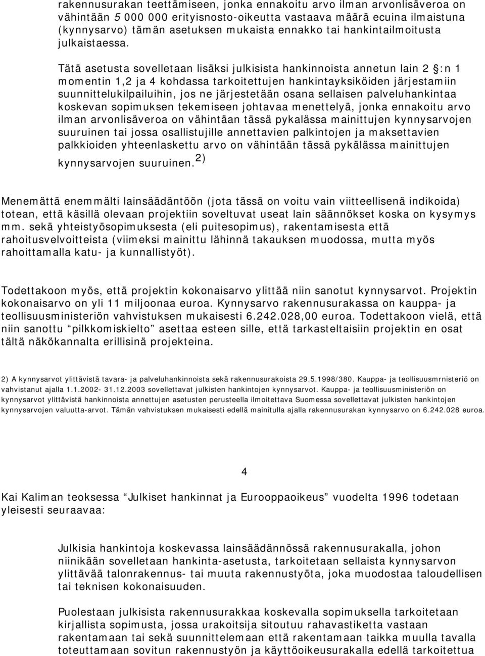 Tätä asetusta sovelletaan lisäksi julkisista hankinnoista annetun lain 2 : n 1 m om entin 1,2 ja 4 kohdassa tarkoitettujen hankintayksiköiden järjestam iin suunnittelukilpailuihin, jos ne