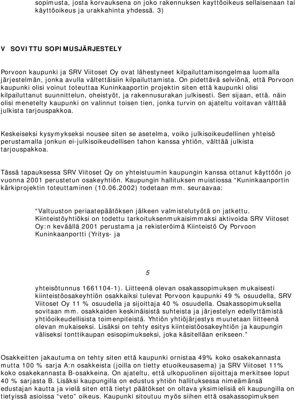 On pidettävä selviönä, että Porvoon kaupunki olisi voinut toteuttaa Kuninkaaportin projektin siten että kaupunki olisi kilpailuttanut suunnittelun, oheistyöt, ja rakennusurakan julkisesti.
