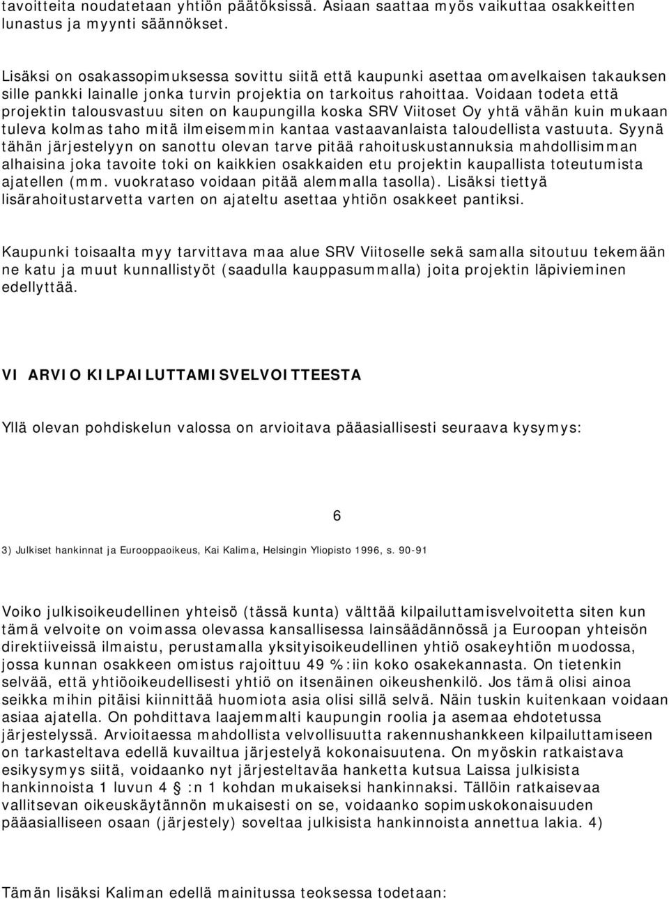 Voidaan todeta että projektin talousvastuu siten on kaupungilla koska SRV Viitoset Oy yhtä vähän kuin m ukaan tuleva kolm as taho m itä ilm eisem m in kantaa vastaavanlaista taloudellista vastuuta.