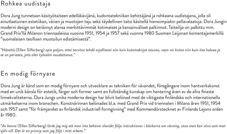 Grand Prix llä Milanon triennaaleissa vuosina 1951, 1954 ja 1957 sekä vuonna 1980 Suomen Leijonan komentajamerkillä suomalaisen teollisen muotoilun edistämisestä.