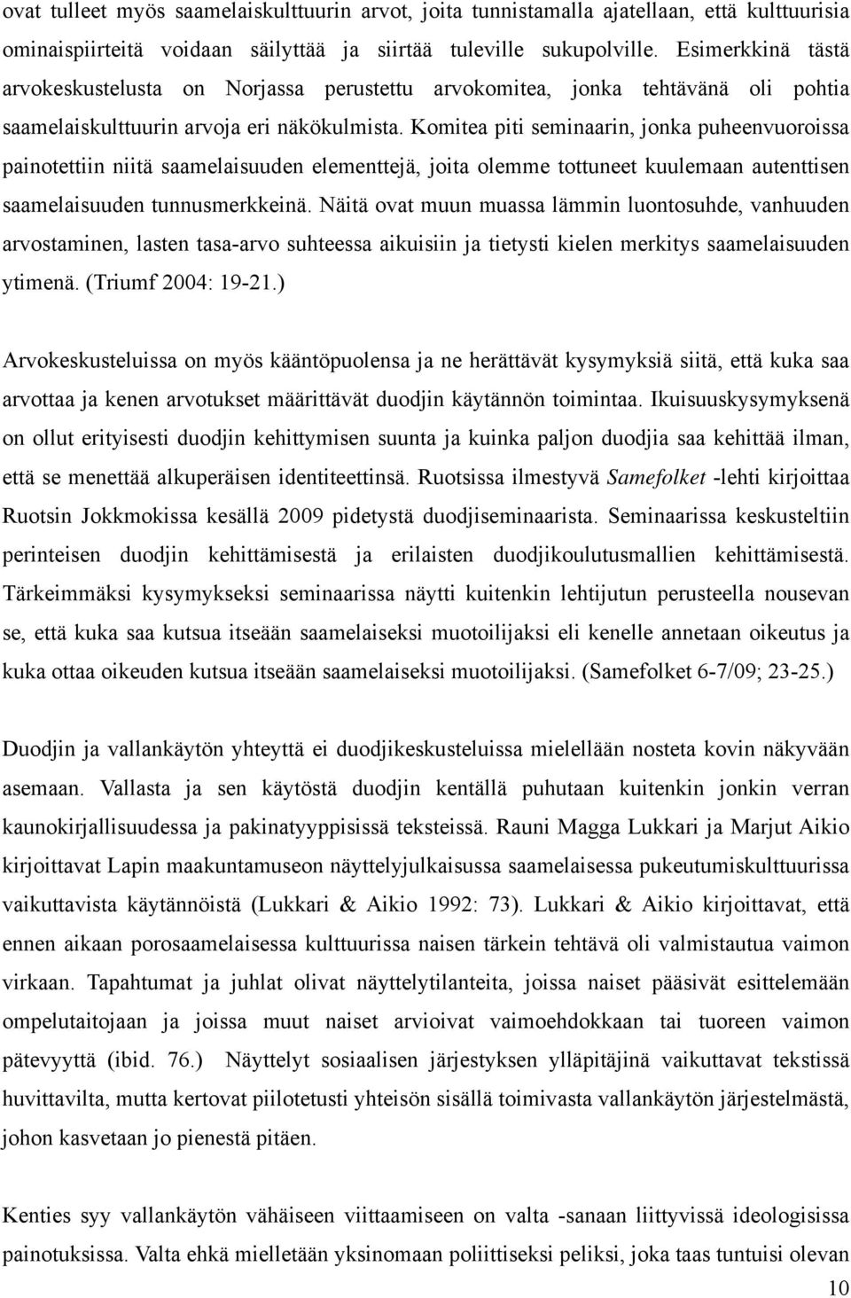 Komitea piti seminaarin, jonka puheenvuoroissa painotettiin niitä saamelaisuuden elementtejä, joita olemme tottuneet kuulemaan autenttisen saamelaisuuden tunnusmerkkeinä.