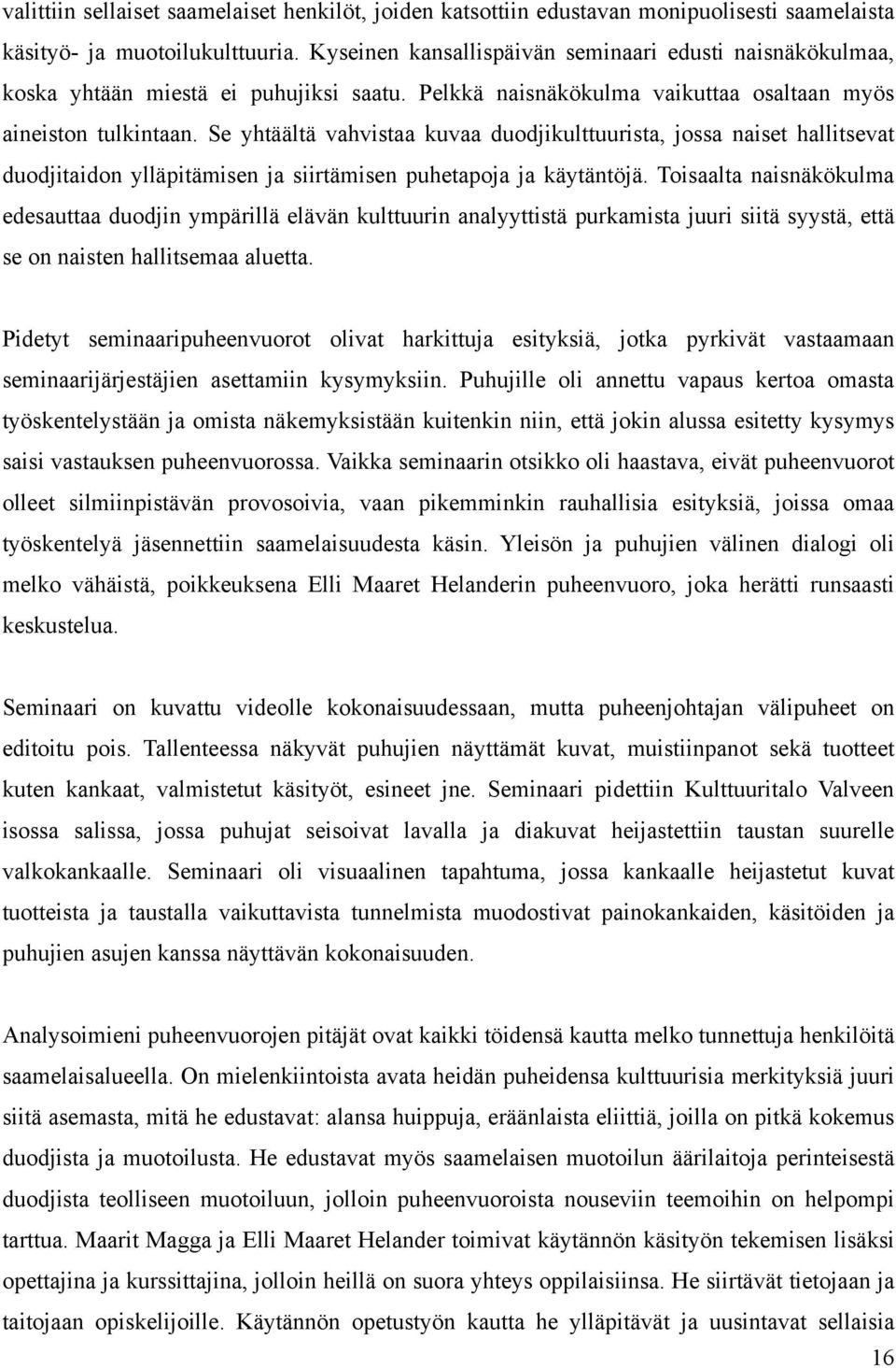 Se yhtäältä vahvistaa kuvaa duodjikulttuurista, jossa naiset hallitsevat duodjitaidon ylläpitämisen ja siirtämisen puhetapoja ja käytäntöjä.