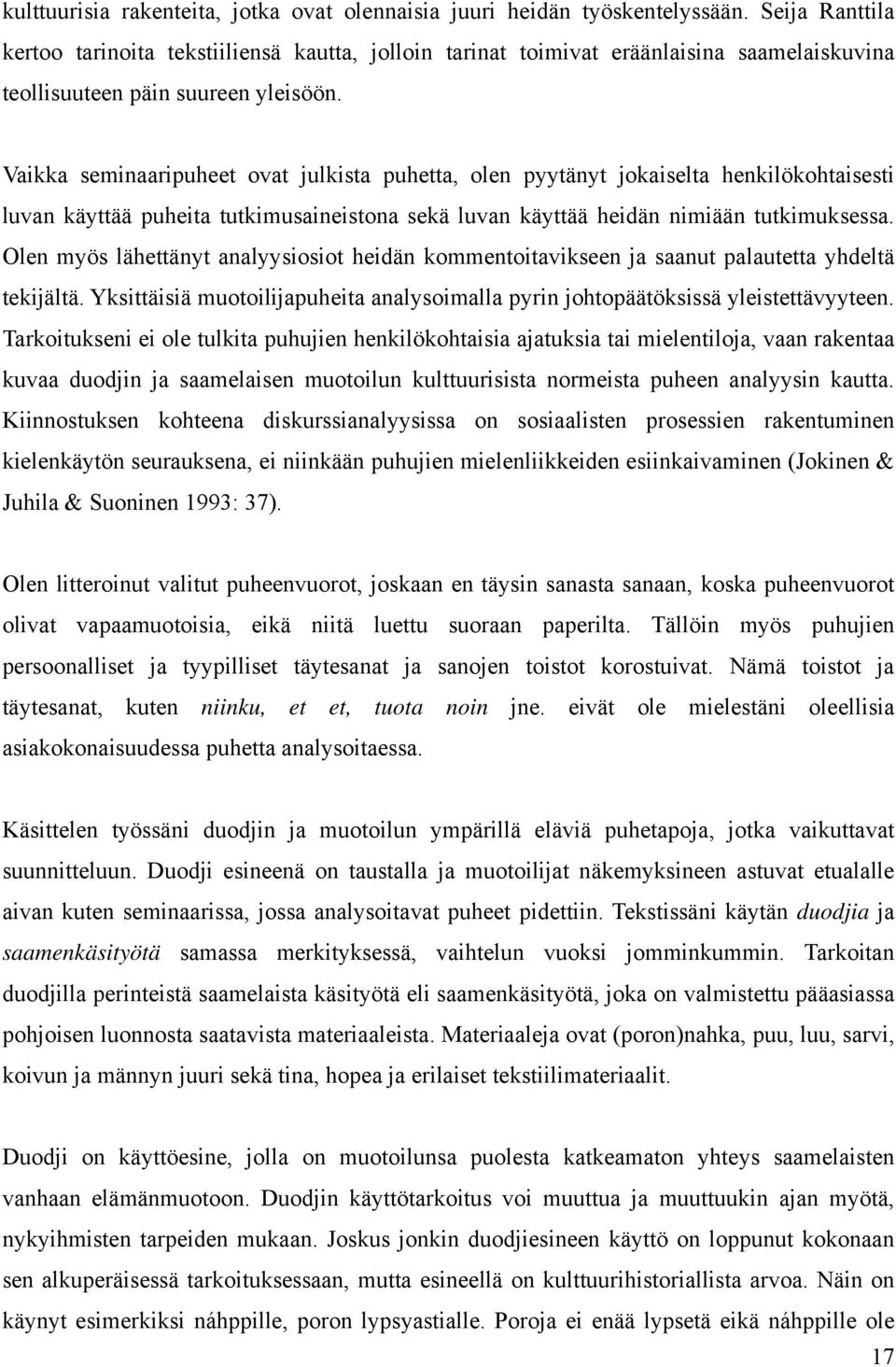 Vaikka seminaaripuheet ovat julkista puhetta, olen pyytänyt jokaiselta henkilökohtaisesti luvan käyttää puheita tutkimusaineistona sekä luvan käyttää heidän nimiään tutkimuksessa.