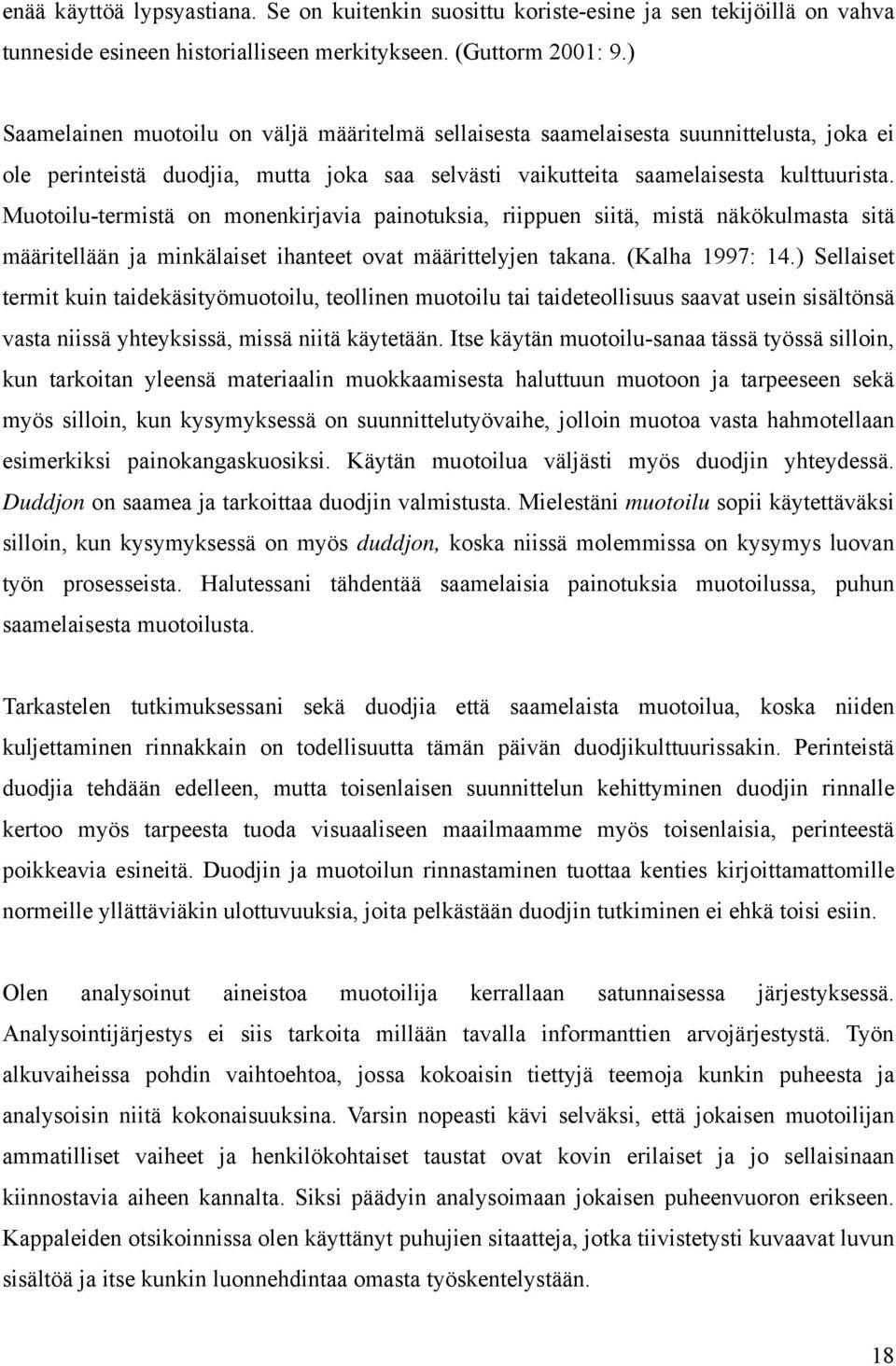 Muotoilu-termistä on monenkirjavia painotuksia, riippuen siitä, mistä näkökulmasta sitä määritellään ja minkälaiset ihanteet ovat määrittelyjen takana. (Kalha 1997: 14.