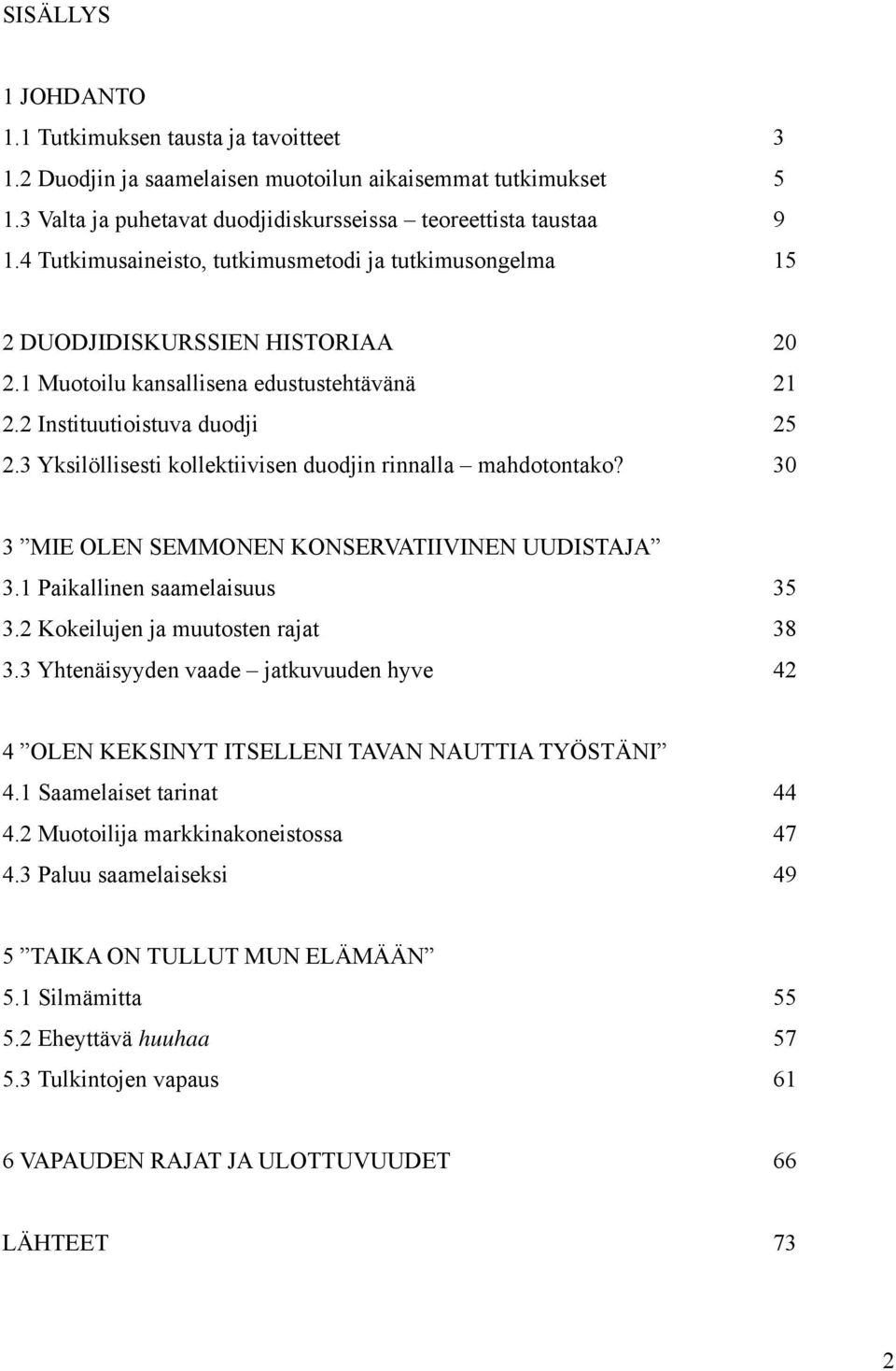 3 Yksilöllisesti kollektiivisen duodjin rinnalla mahdotontako? 30 3 MIE OLEN SEMMONEN KONSERVATIIVINEN UUDISTAJA 3.1 Paikallinen saamelaisuus 35 3.2 Kokeilujen ja muutosten rajat 38 3.