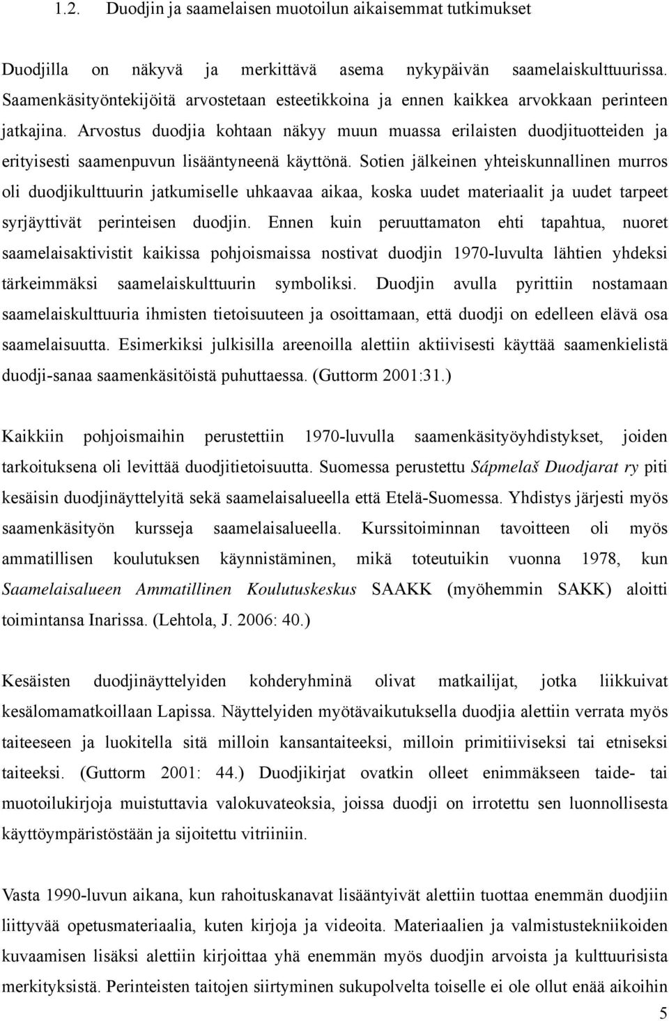 Arvostus duodjia kohtaan näkyy muun muassa erilaisten duodjituotteiden ja erityisesti saamenpuvun lisääntyneenä käyttönä.