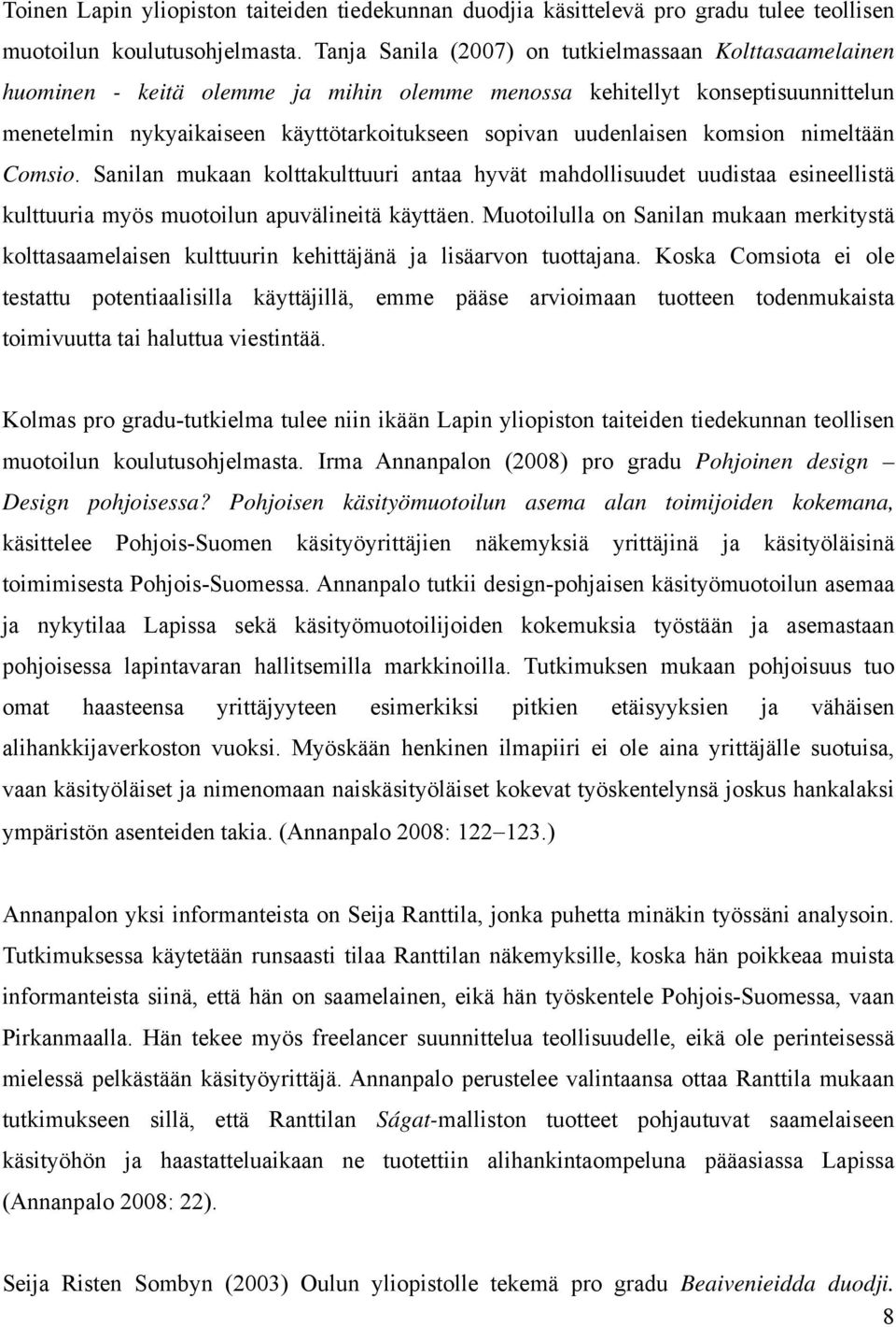 uudenlaisen komsion nimeltään Comsio. Sanilan mukaan kolttakulttuuri antaa hyvät mahdollisuudet uudistaa esineellistä kulttuuria myös muotoilun apuvälineitä käyttäen.