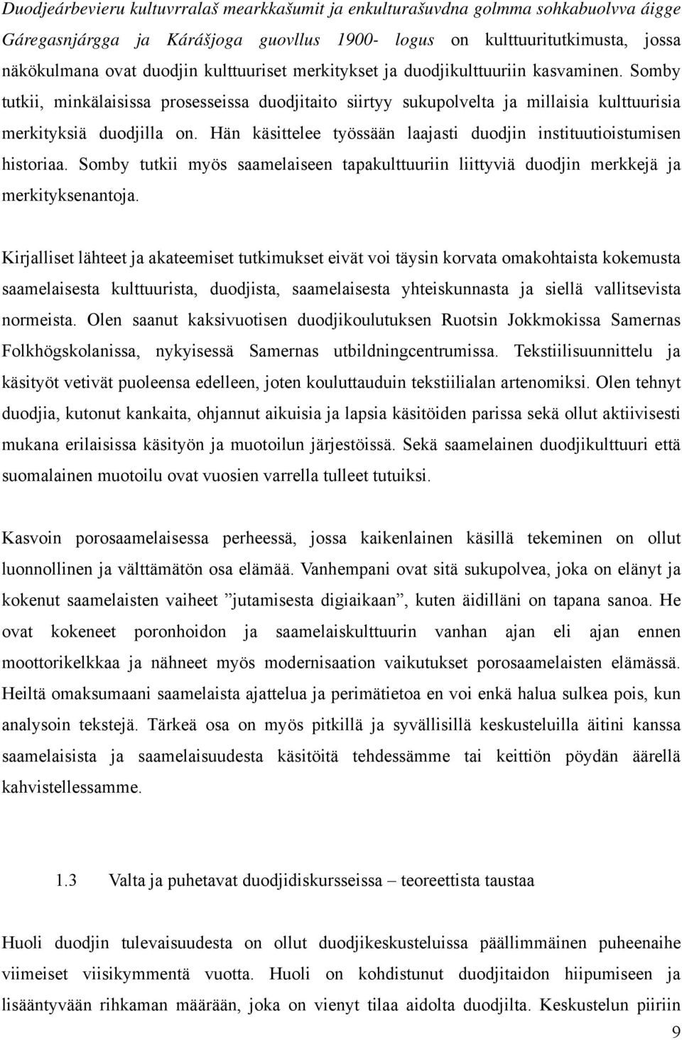 Hän käsittelee työssään laajasti duodjin instituutioistumisen historiaa. Somby tutkii myös saamelaiseen tapakulttuuriin liittyviä duodjin merkkejä ja merkityksenantoja.