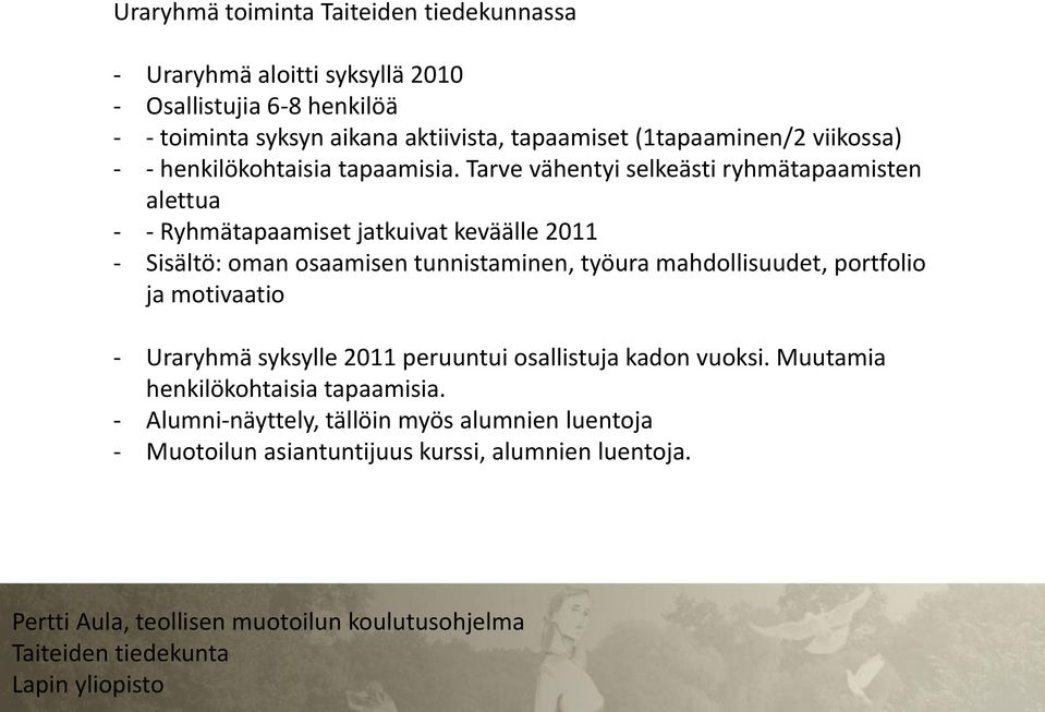 Tarve vähentyi selkeästi ryhmätapaamisten alettua - - Ryhmätapaamiset jatkuivat keväälle 2011 - Sisältö: oman osaamisen tunnistaminen, työura