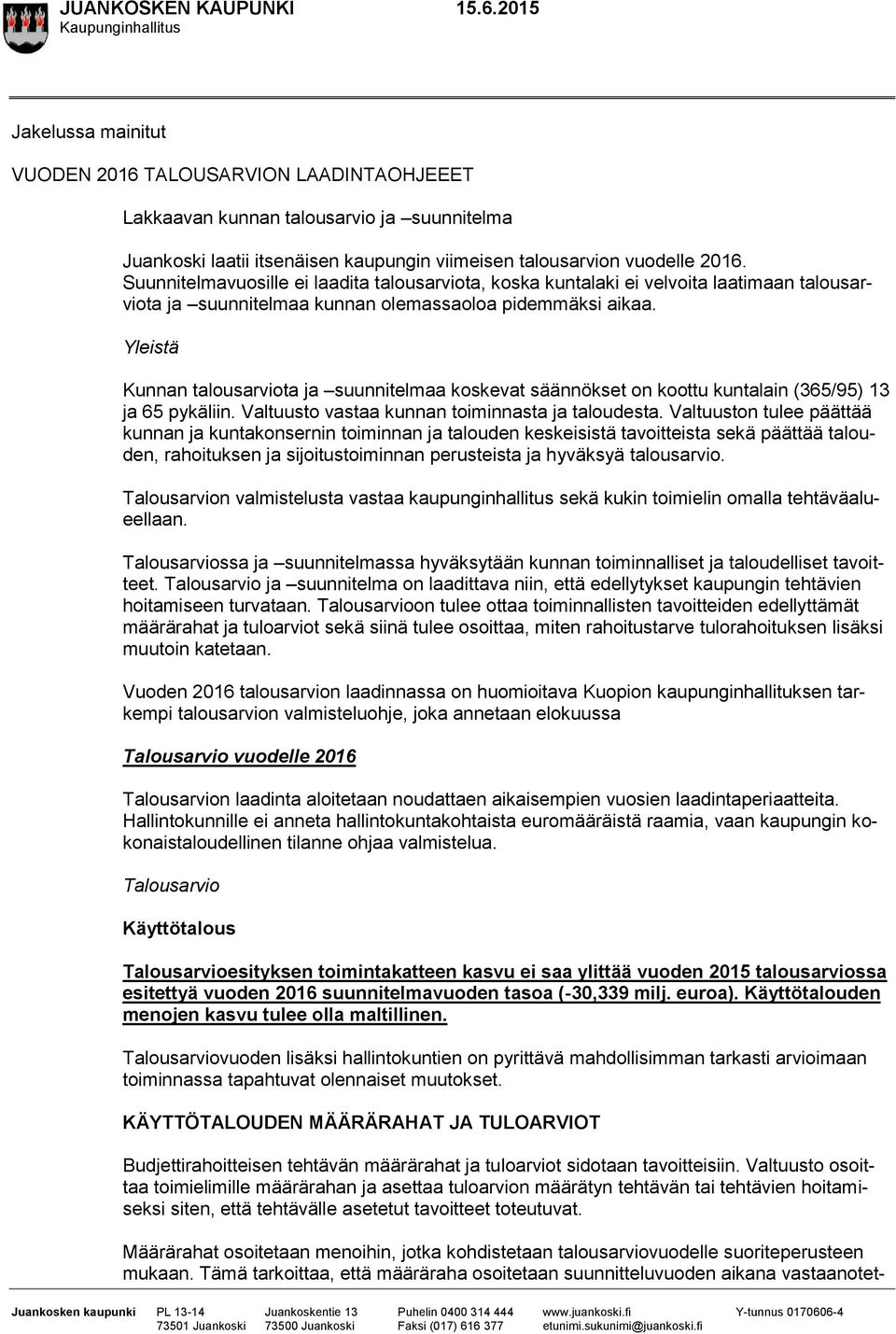 2016. Suunnitelmavuosille ei laadita talousarviota, koska kuntalaki ei velvoita laatimaan talousarviota ja suunnitelmaa kunnan olemassaoloa pidemmäksi aikaa.