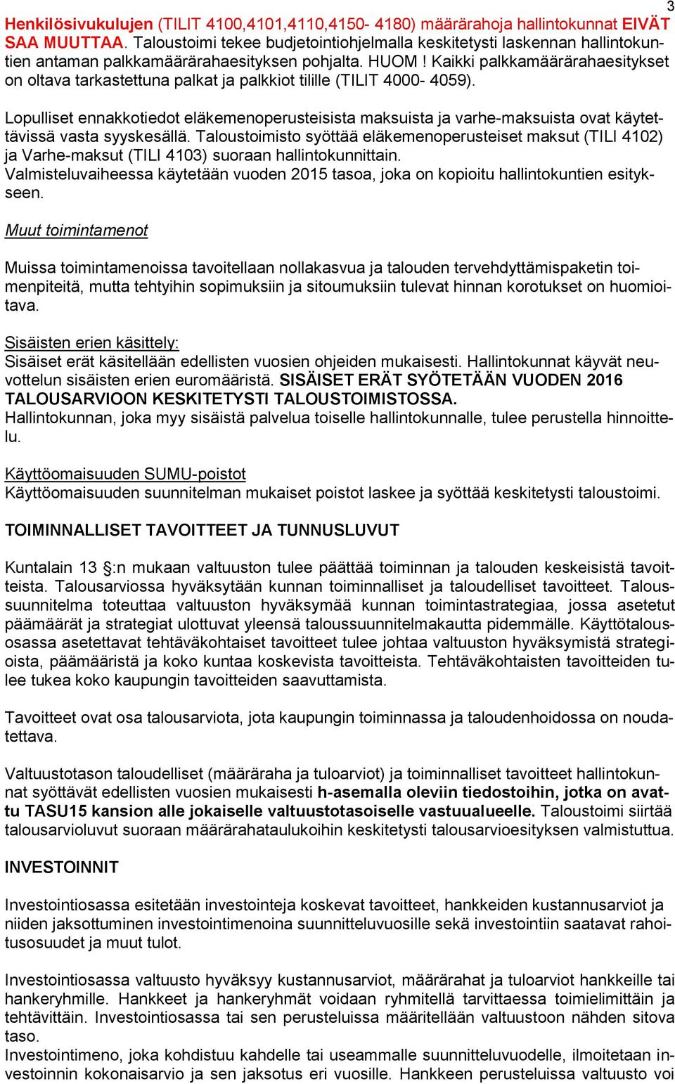 Kaikki palkkamäärärahaesitykset on oltava tarkastettuna palkat ja palkkiot tilille (TILIT 4000-4059).