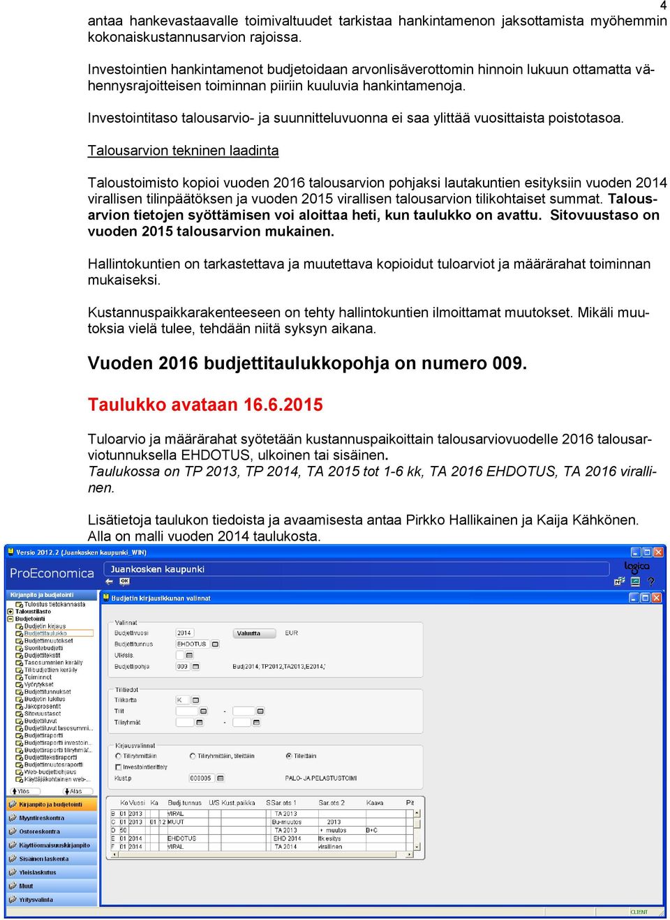 Investointitaso talousarvio- ja suunnitteluvuonna ei saa ylittää vuosittaista poistotasoa.