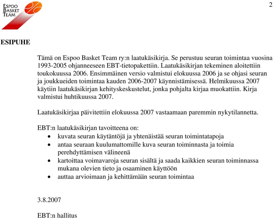 Helmikuussa 2007 käytiin laatukäsikirjan kehityskeskustelut, jonka pohjalta kirjaa muokattiin. Kirja valmistui huhtikuussa 2007.