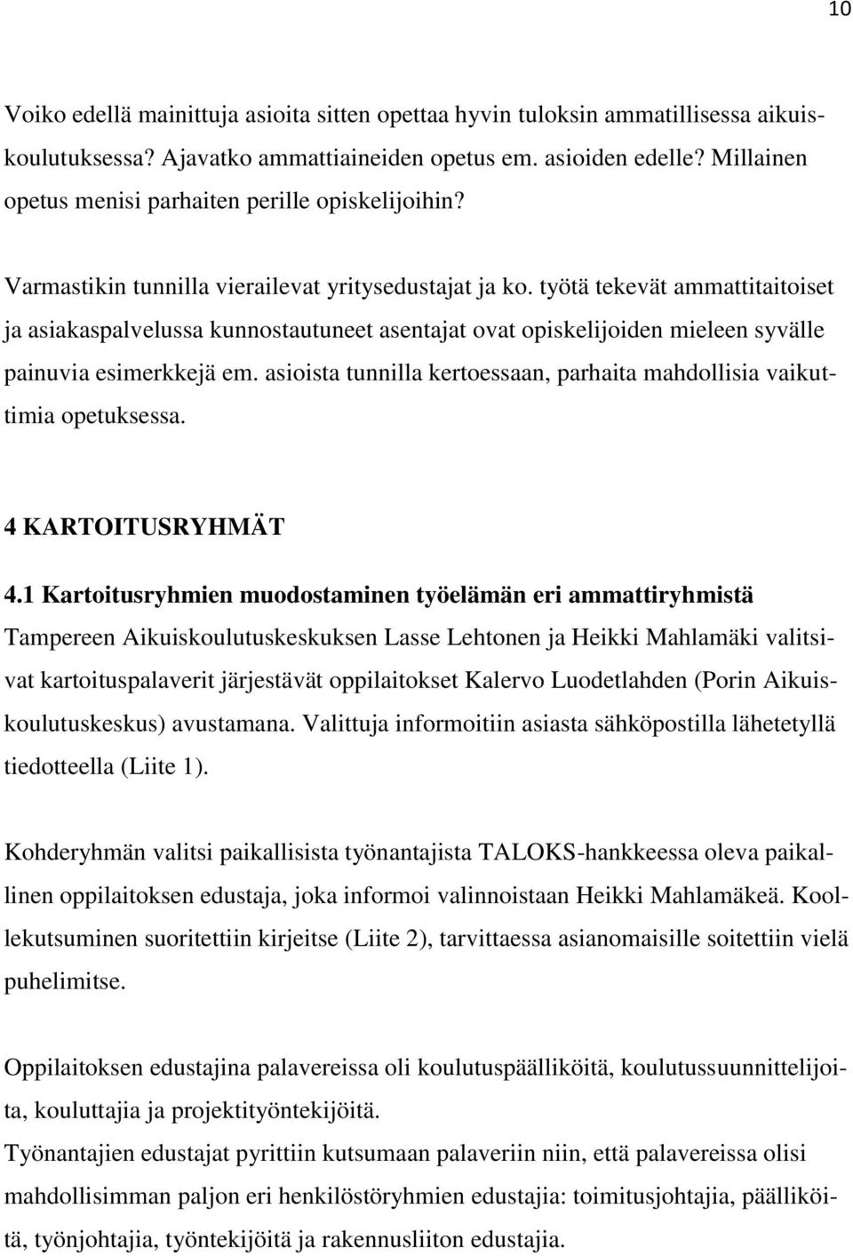 työtä tekevät ammattitaitoiset ja asiakaspalvelussa kunnostautuneet asentajat ovat opiskelijoiden mieleen syvälle painuvia esimerkkejä em.