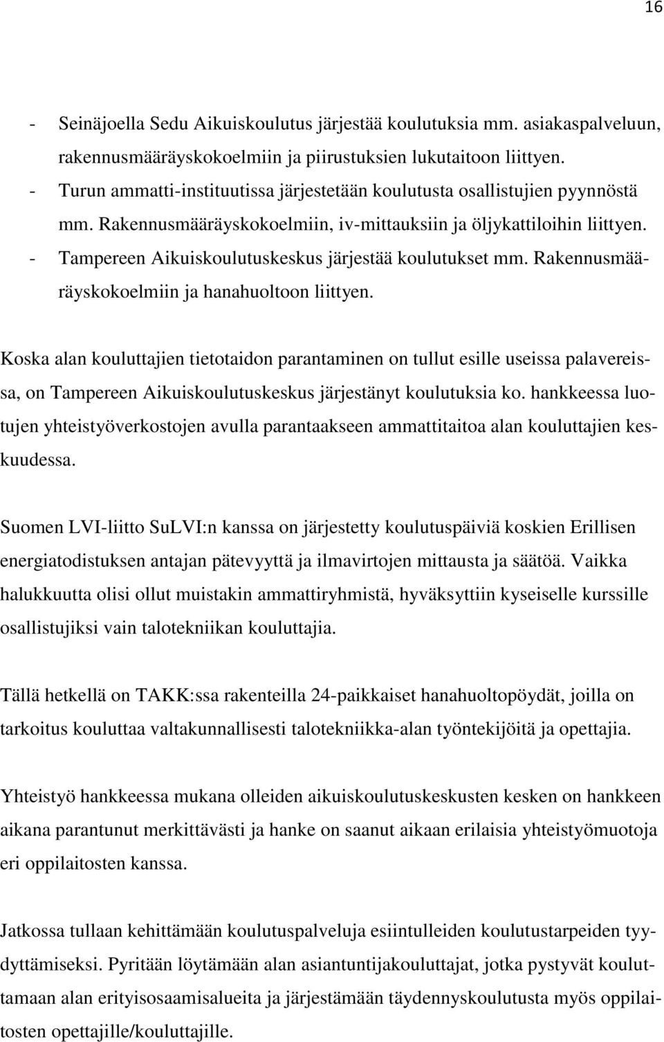 - Tampereen Aikuiskoulutuskeskus järjestää koulutukset mm. Rakennusmääräyskokoelmiin ja hanahuoltoon liittyen.