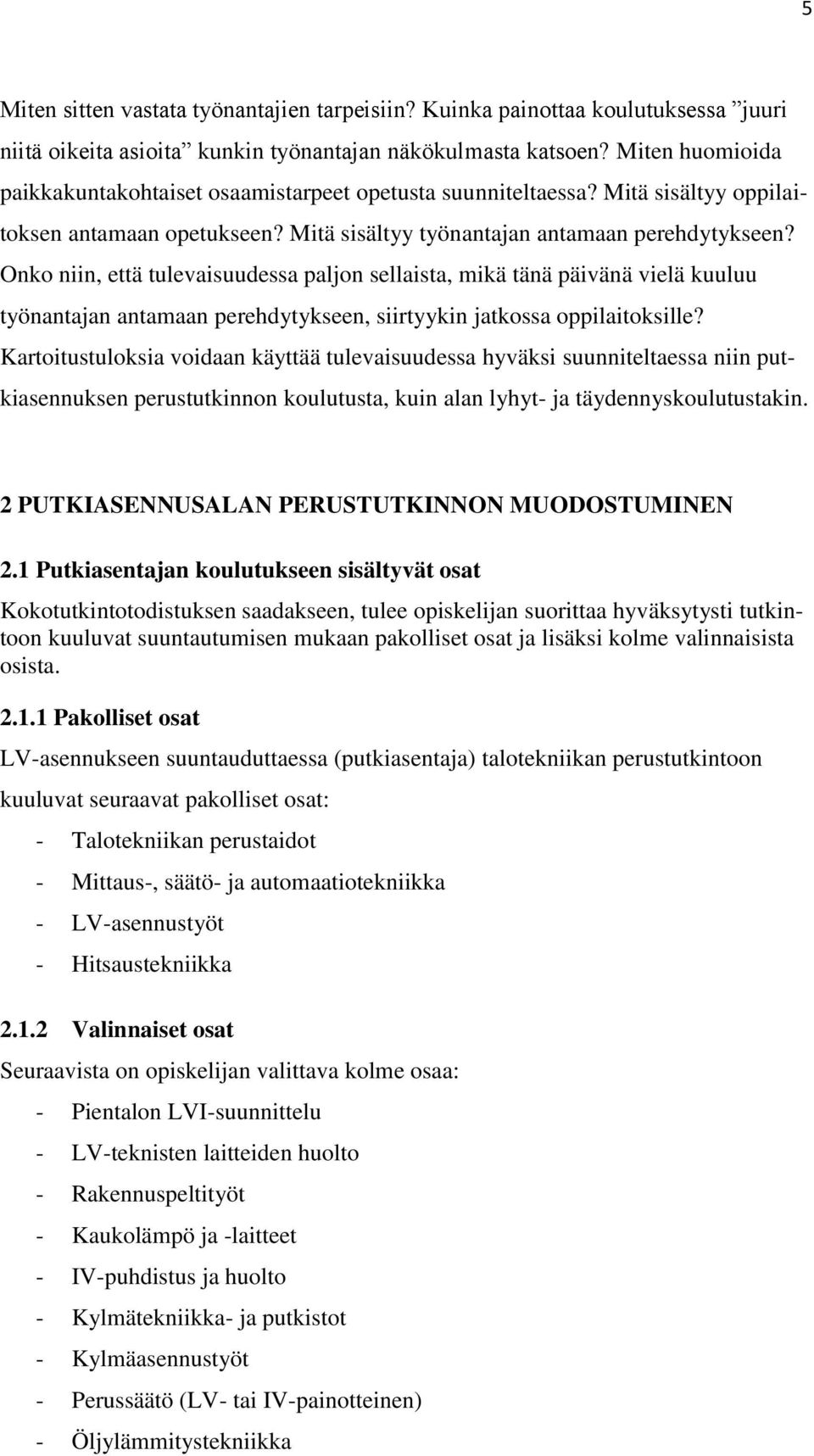 Onko niin, että tulevaisuudessa paljon sellaista, mikä tänä päivänä vielä kuuluu työnantajan antamaan perehdytykseen, siirtyykin jatkossa oppilaitoksille?