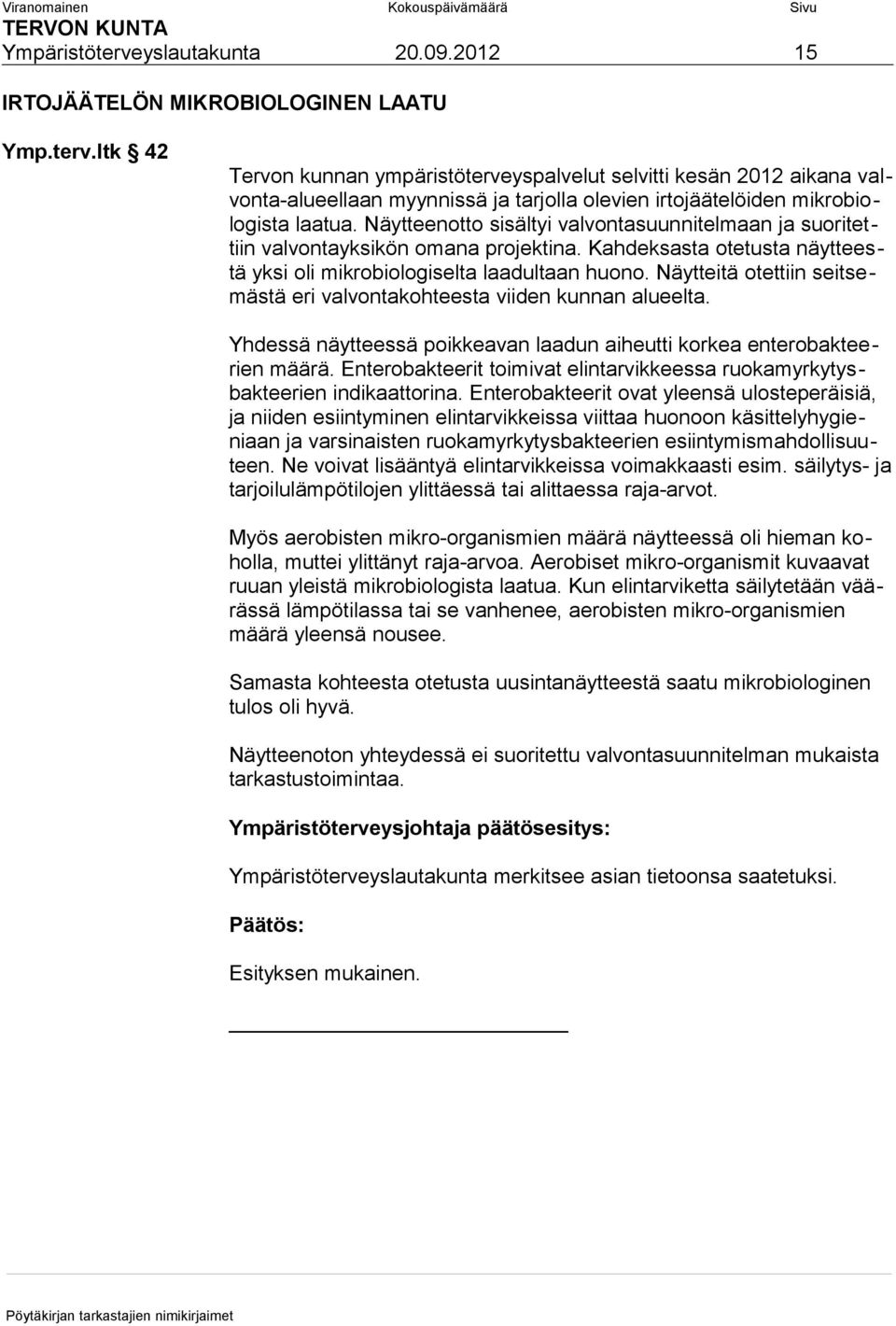 Näytteitä otettiin seitsemästä eri valvontakohteesta viiden kunnan alueelta. Yhdessä näytteessä poikkeavan laadun aiheutti korkea enterobakteerien määrä.