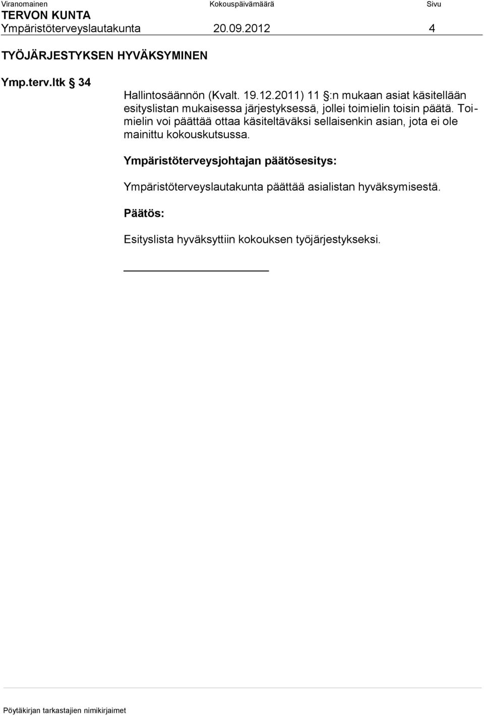 2011) 11 :n mukaan asiat käsitellään esityslistan mukaisessa järjestyksessä, jollei toimielin toisin päätä.