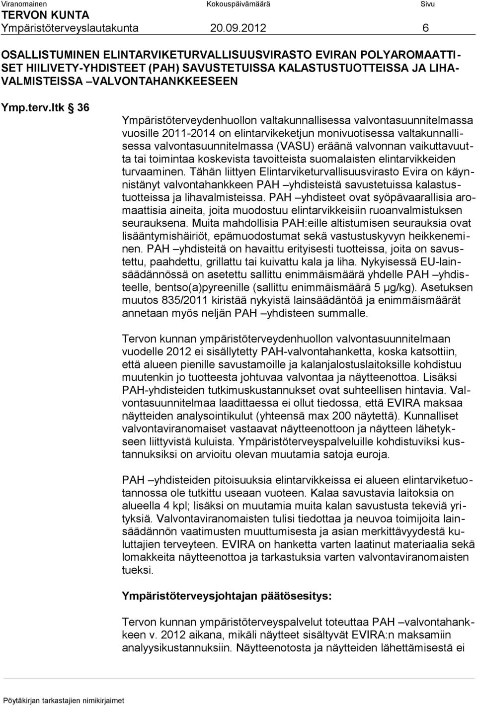 ltk 36 Ympäristöterveydenhuollon valtakunnallisessa valvontasuunnitelmassa vuosille 2011-2014 on elintarvikeketjun monivuotisessa valtakunnallisessa valvontasuunnitelmassa (VASU) eräänä valvonnan